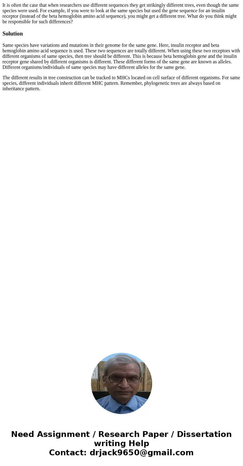 It is often the case that when researchers use different sequences they get strikingly different trees, even though the same species were used. For example, if  It is often the case that when researchers use different sequences they get strikingly different trees, even though the same species were used. For example, if