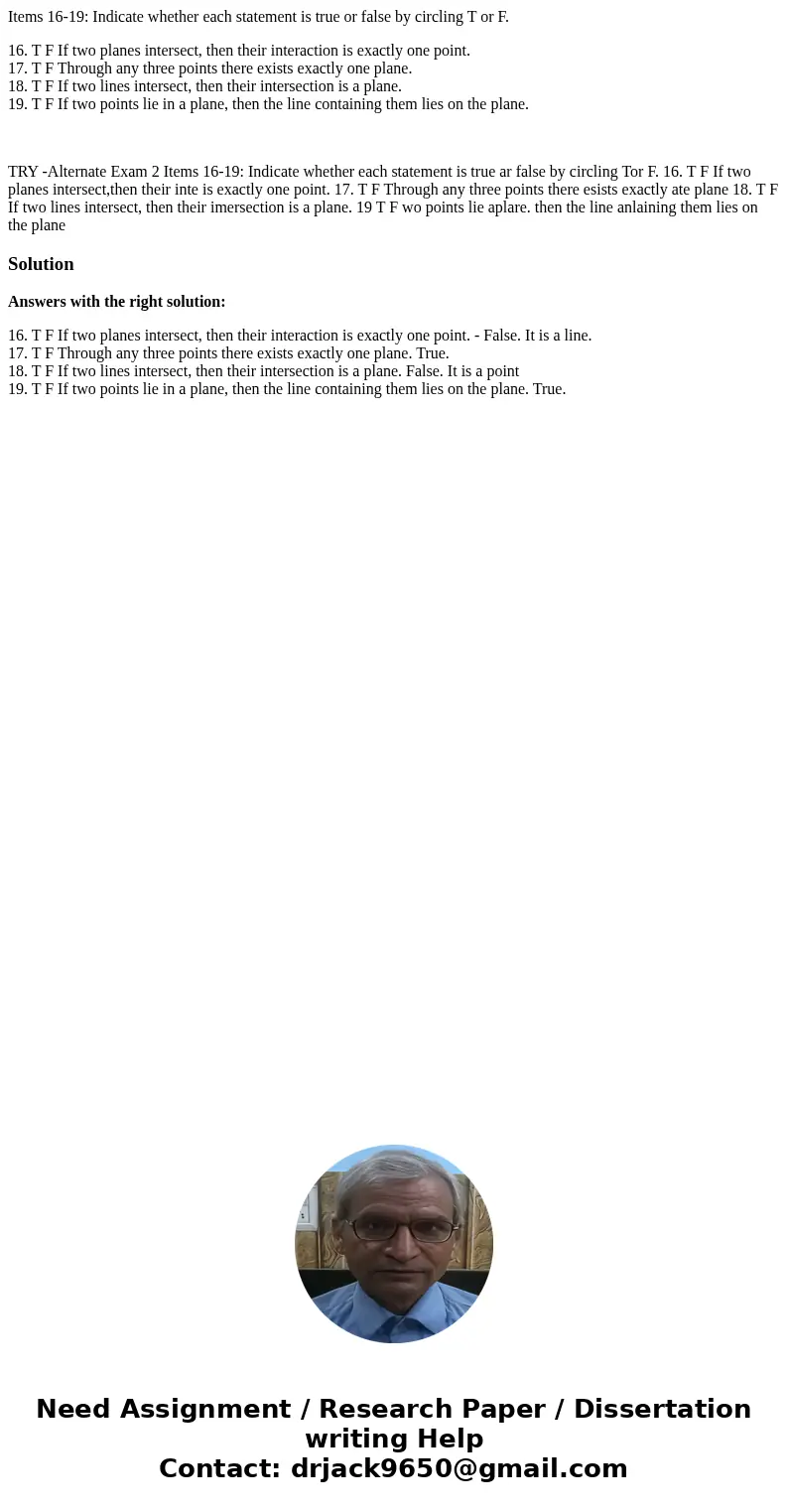 Items 16-19: Indicate whether each statement is true or false by circling T or F. 16. T F If two planes intersect, then their interaction is exactly one point.  Items 16-19: Indicate whether each statement is true or false by circling T or F. 16. T F If two planes intersect, then their interaction is exactly one point.