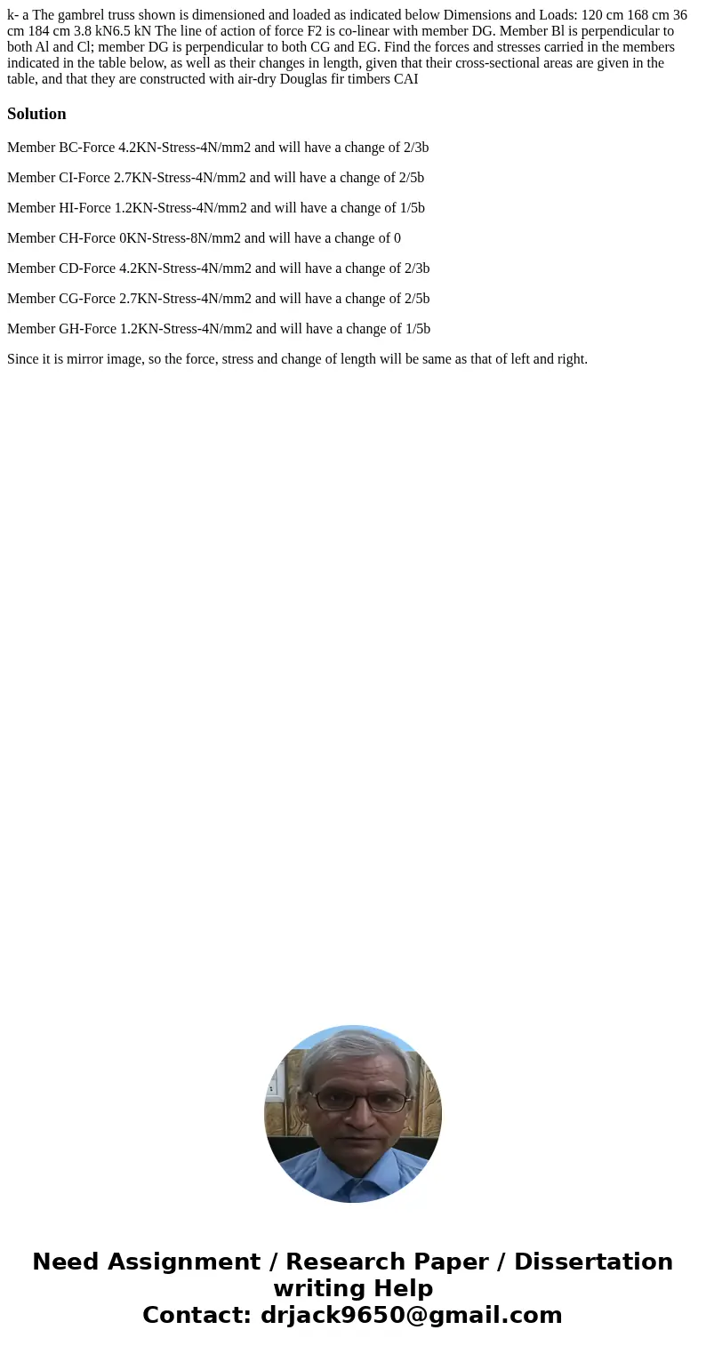 k- a The gambrel truss shown is dimensioned and loaded as indicated below Dimensions and Loads: 120 cm 168 cm 36 cm 184 cm 3.8 kN6.5 kN The line of action of f  k- a The gambrel truss shown is dimensioned and loaded as indicated below Dimensions and Loads: 120 cm 168 cm 36 cm 184 cm 3.8 kN6.5 kN The line of action of f