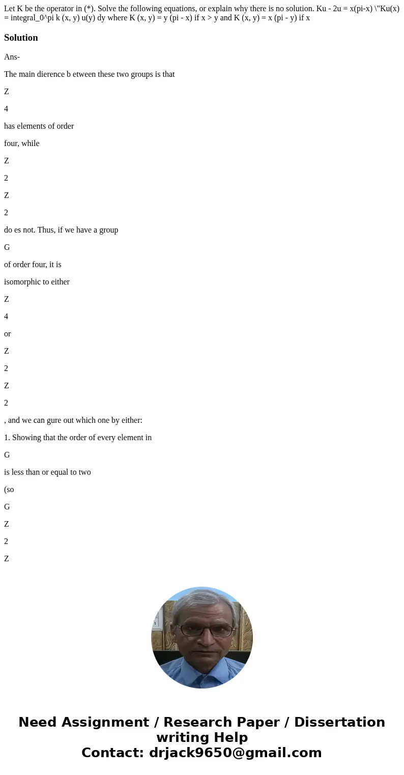 Let K be the operator in (*). Solve the following equations, or explain why there is no solution. Ku - 2u = x(pi-x) \  Let K be the operator in (*). Solve the following equations, or explain why there is no solution. Ku - 2u = x(pi-x) \