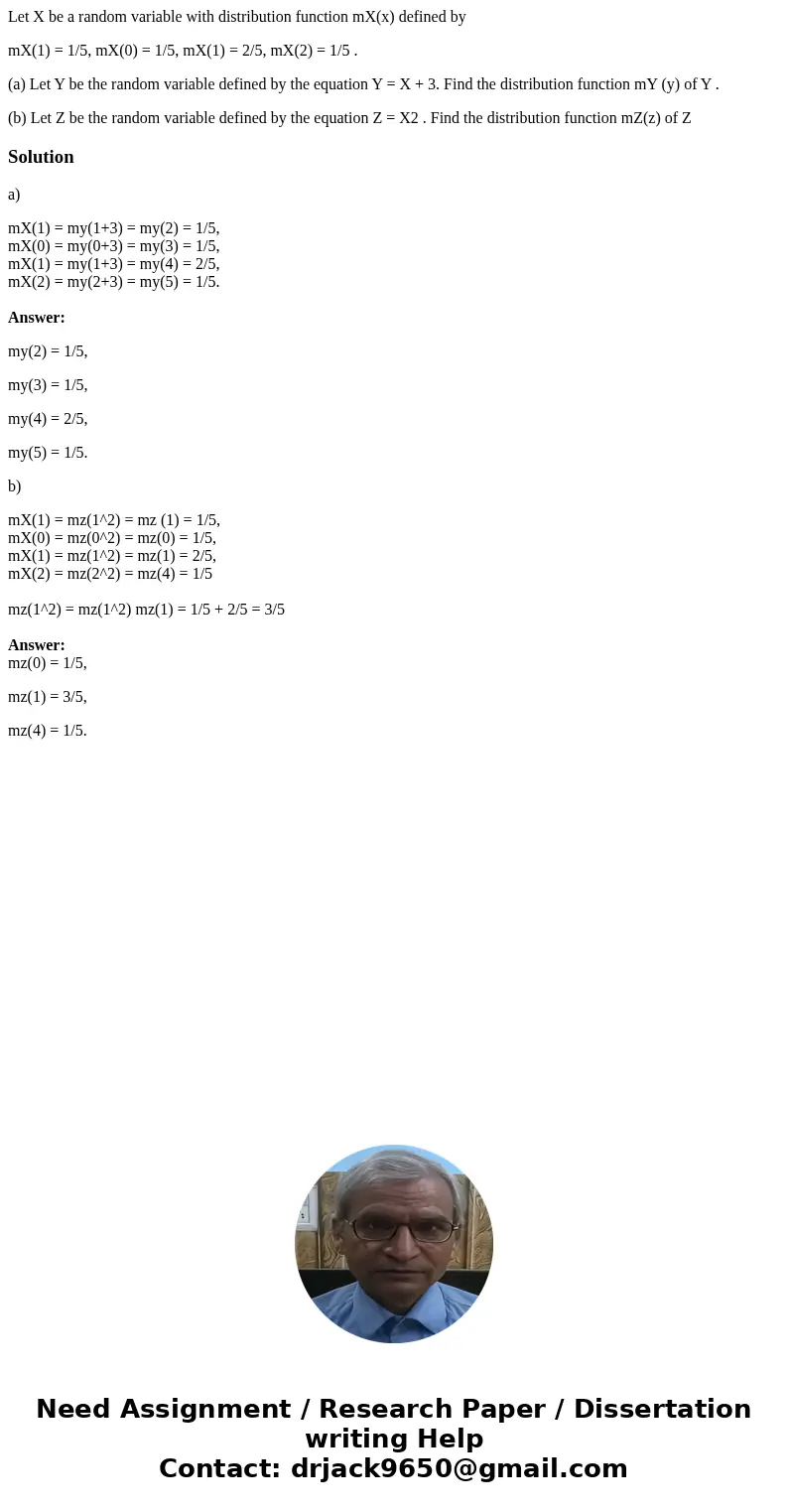 Let X be a random variable with distribution function mX(x) defined by mX(1) = 1/5, mX(0) = 1/5, mX(1) = 2/5, mX(2) = 1/5 . (a) Let Y be the random variable def Let X be a random variable with distribution function mX(x) defined by mX(1) = 1/5, mX(0) = 1/5, mX(1) = 2/5, mX(2) = 1/5 . (a) Let Y be the random variable def