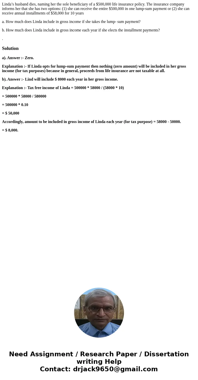 Linda’s husband dies, naming her the sole beneficiary of a $500,000 life insurance policy. The insurance company informs her that she has two options: (1) she c Linda’s husband dies, naming her the sole beneficiary of a $500,000 life insurance policy. The insurance company informs her that she has two options: (1) she c