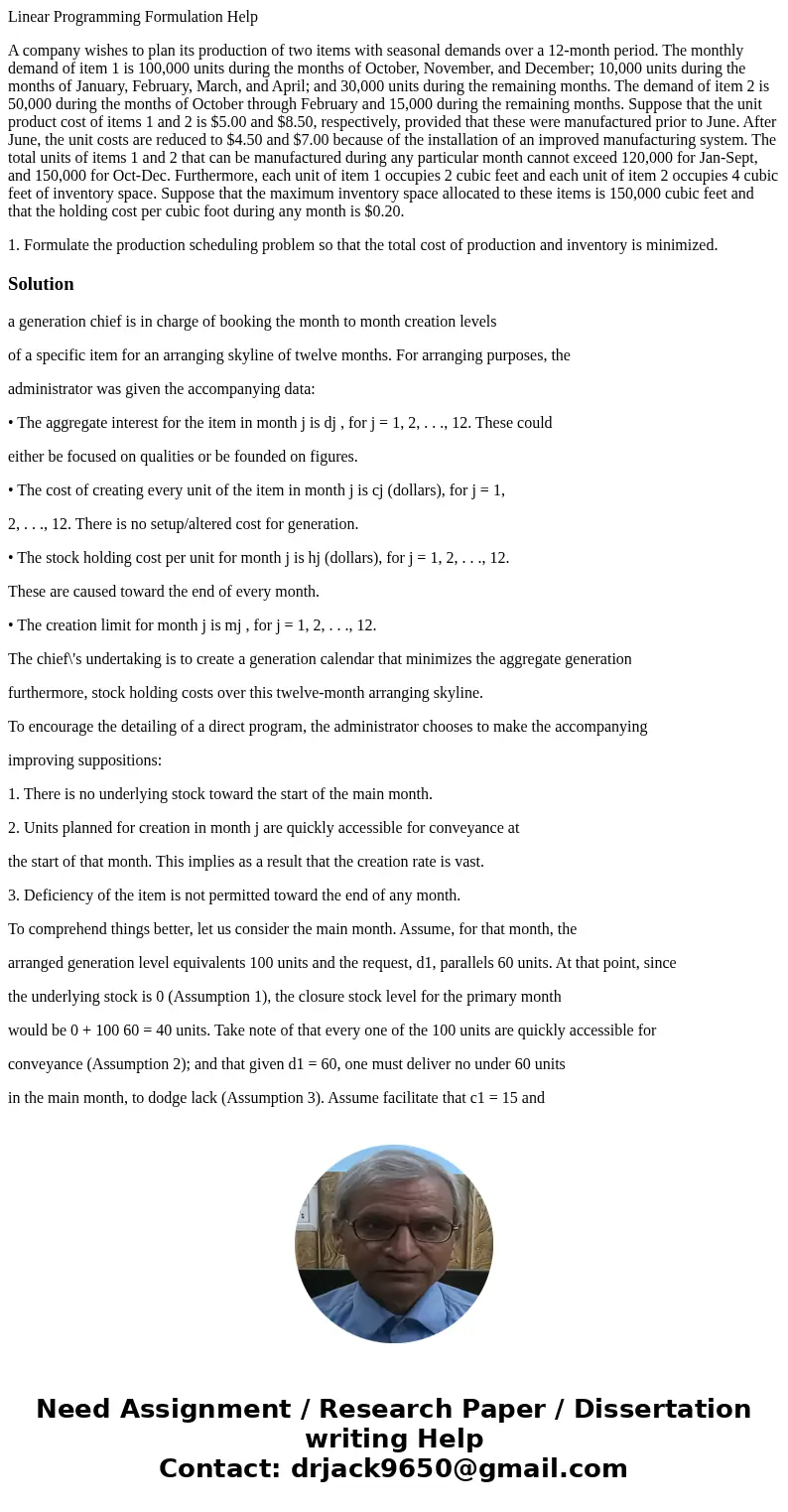 Linear Programming Formulation Help A company wishes to plan its production of two items with seasonal demands over a 12-month period. The monthly demand of ite Linear Programming Formulation Help A company wishes to plan its production of two items with seasonal demands over a 12-month period. The monthly demand of ite