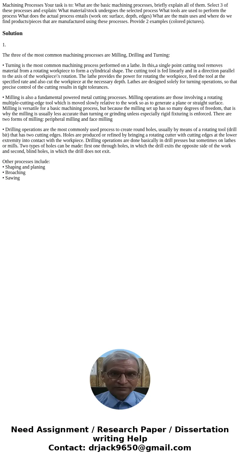 Machining Processes Your task is to: What are the basic machining processes, briefly explain all of them. Select 3 of these processes and explain: What materia  Machining Processes Your task is to: What are the basic machining processes, briefly explain all of them. Select 3 of these processes and explain: What materia