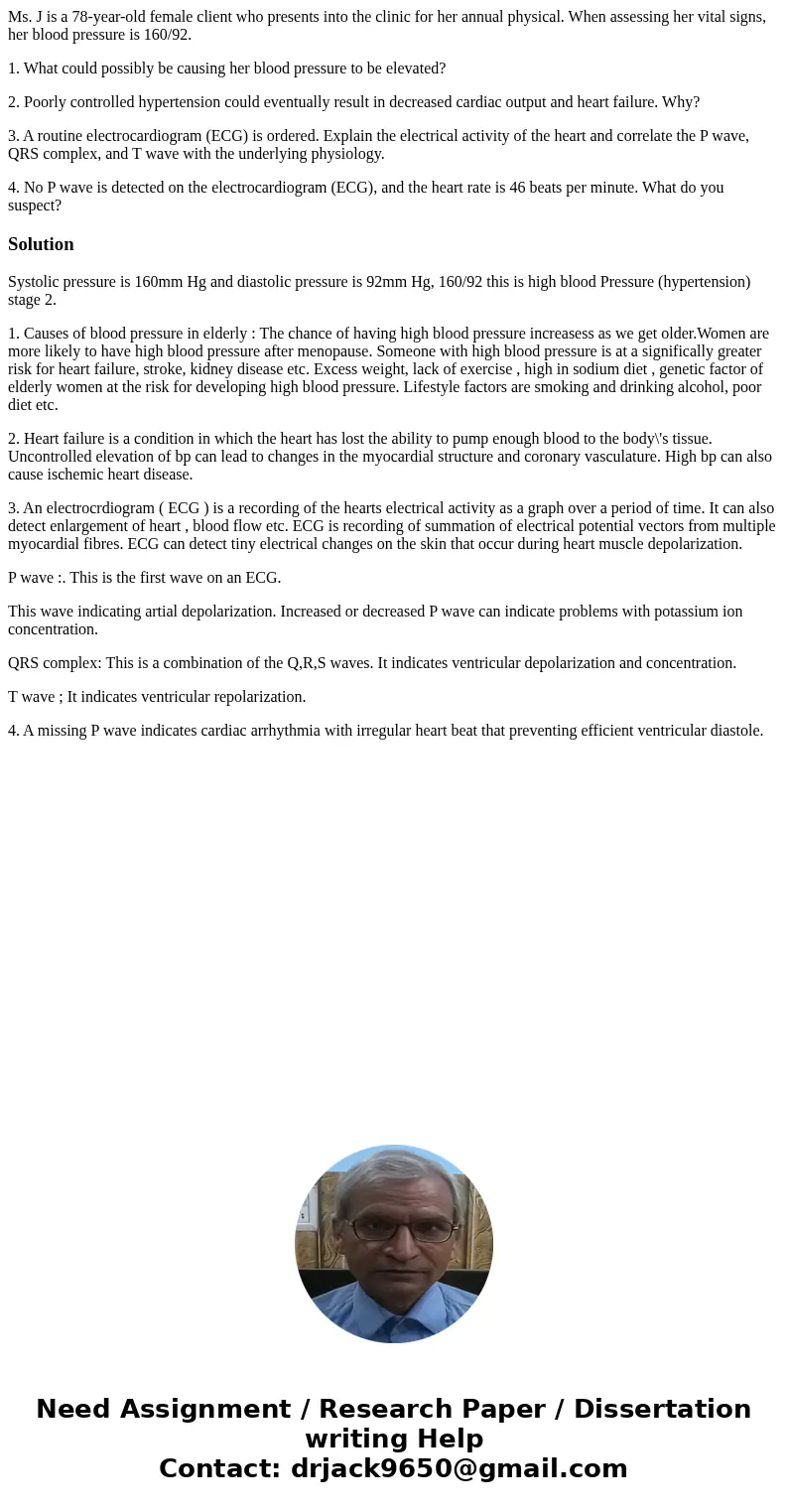 Ms. J is a 78-year-old female client who presents into the clinic for her annual physical. When assessing her vital signs, her blood pressure is 160/92. 1. What Ms. J is a 78-year-old female client who presents into the clinic for her annual physical. When assessing her vital signs, her blood pressure is 160/92. 1. What