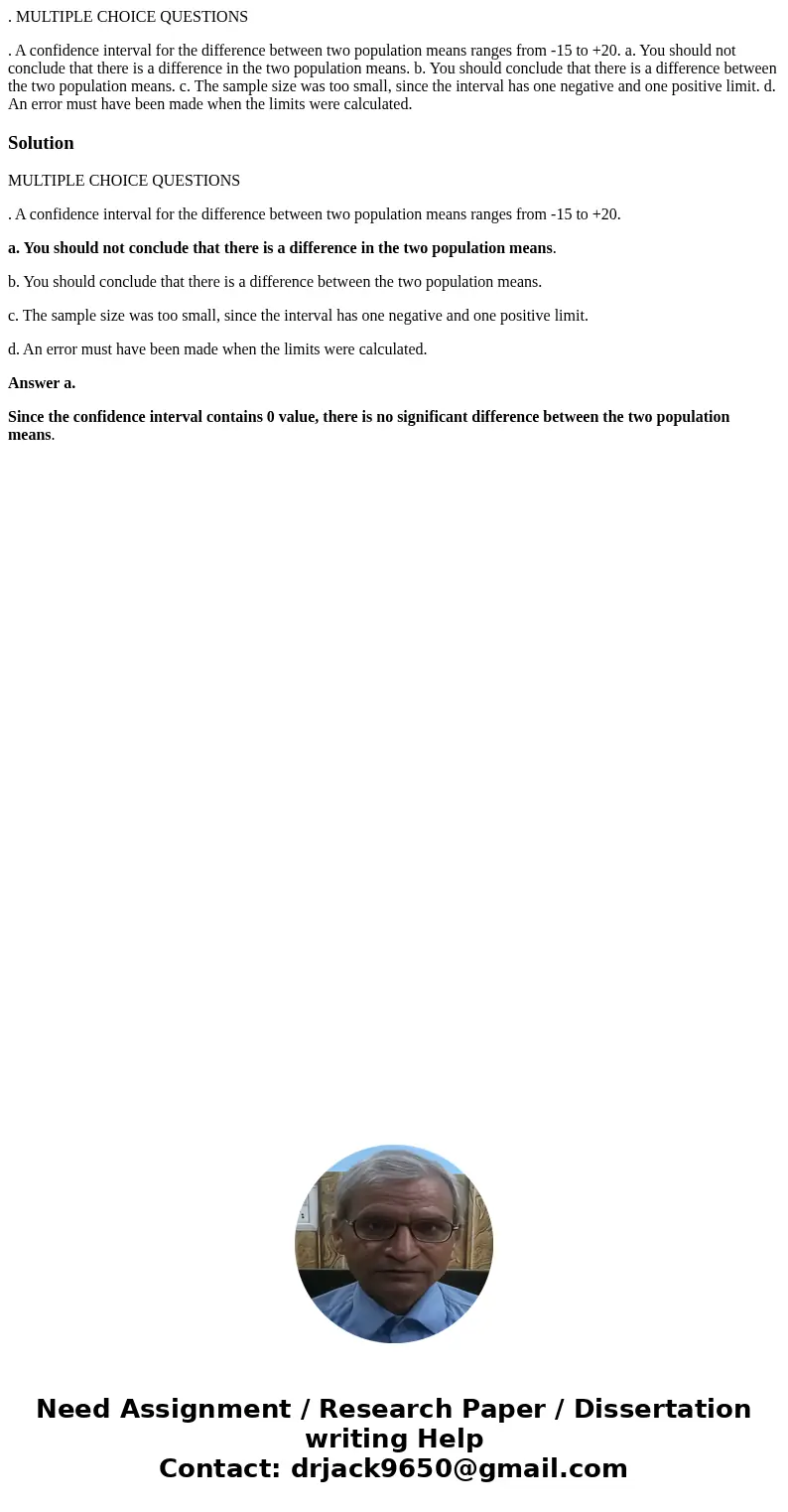. MULTIPLE CHOICE QUESTIONS . A confidence interval for the difference between two population means ranges from -15 to +20. a. You should not conclude that ther . MULTIPLE CHOICE QUESTIONS . A confidence interval for the difference between two population means ranges from -15 to +20. a. You should not conclude that ther