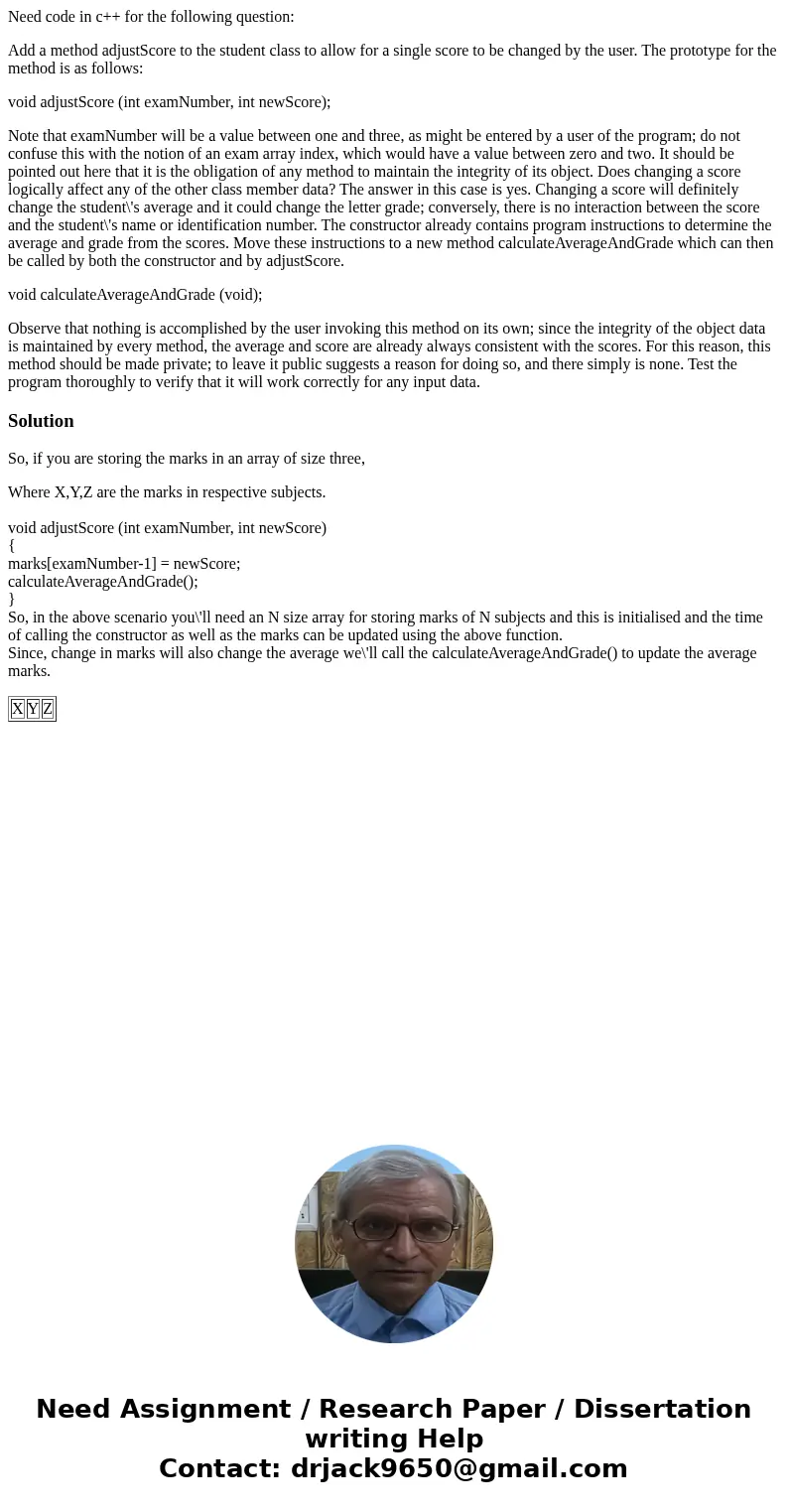 Need code in c++ for the following question: Add a method adjustScore to the student class to allow for a single score to be changed by the user. The prototype  Need code in c++ for the following question: Add a method adjustScore to the student class to allow for a single score to be changed by the user. The prototype