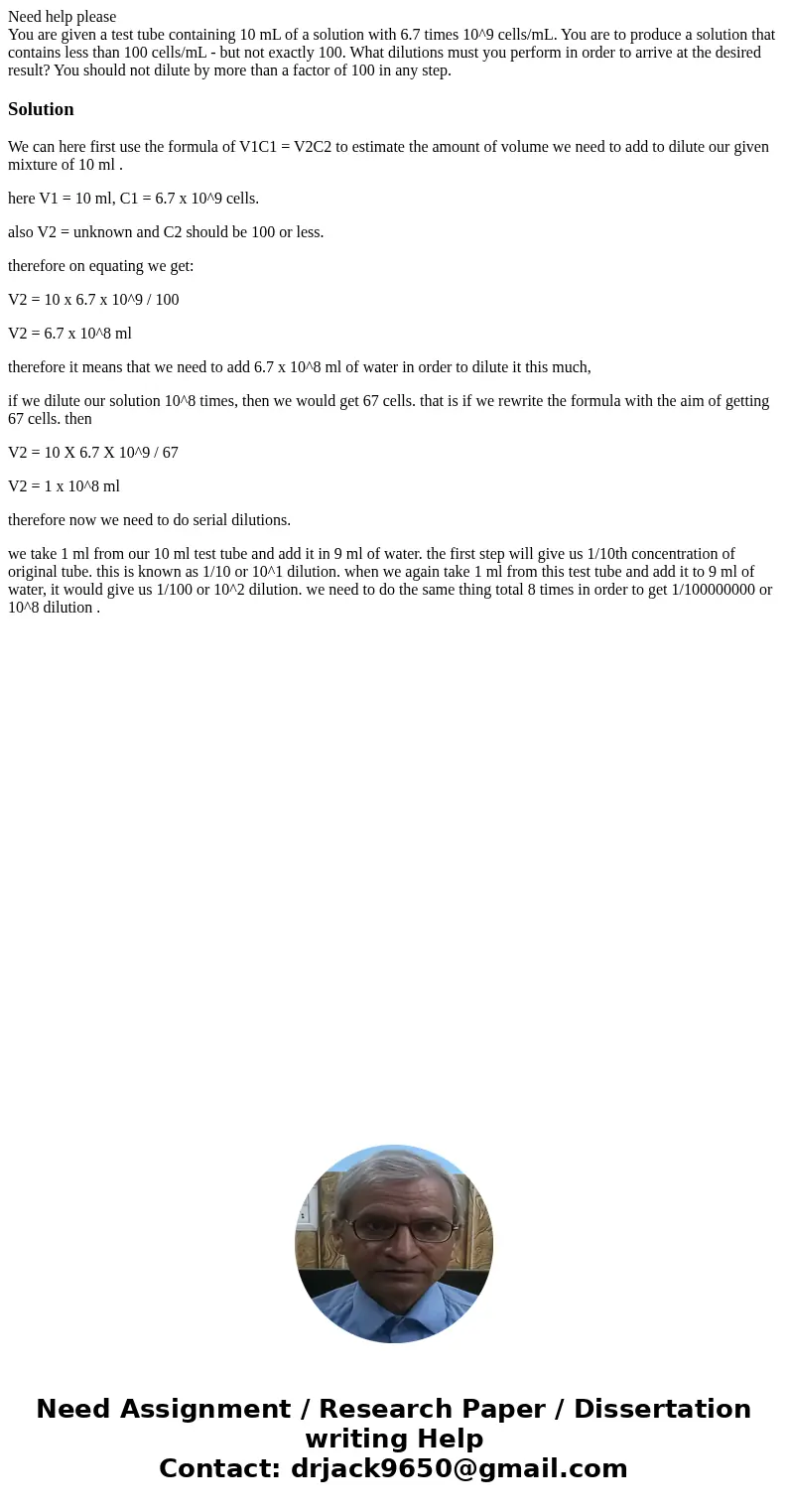 Need help please You are given a test tube containing 10 mL of a solution with 6.7 times 10^9 cells/mL. You are to produce a solution that contains less than 10 Need help please You are given a test tube containing 10 mL of a solution with 6.7 times 10^9 cells/mL. You are to produce a solution that contains less than 10