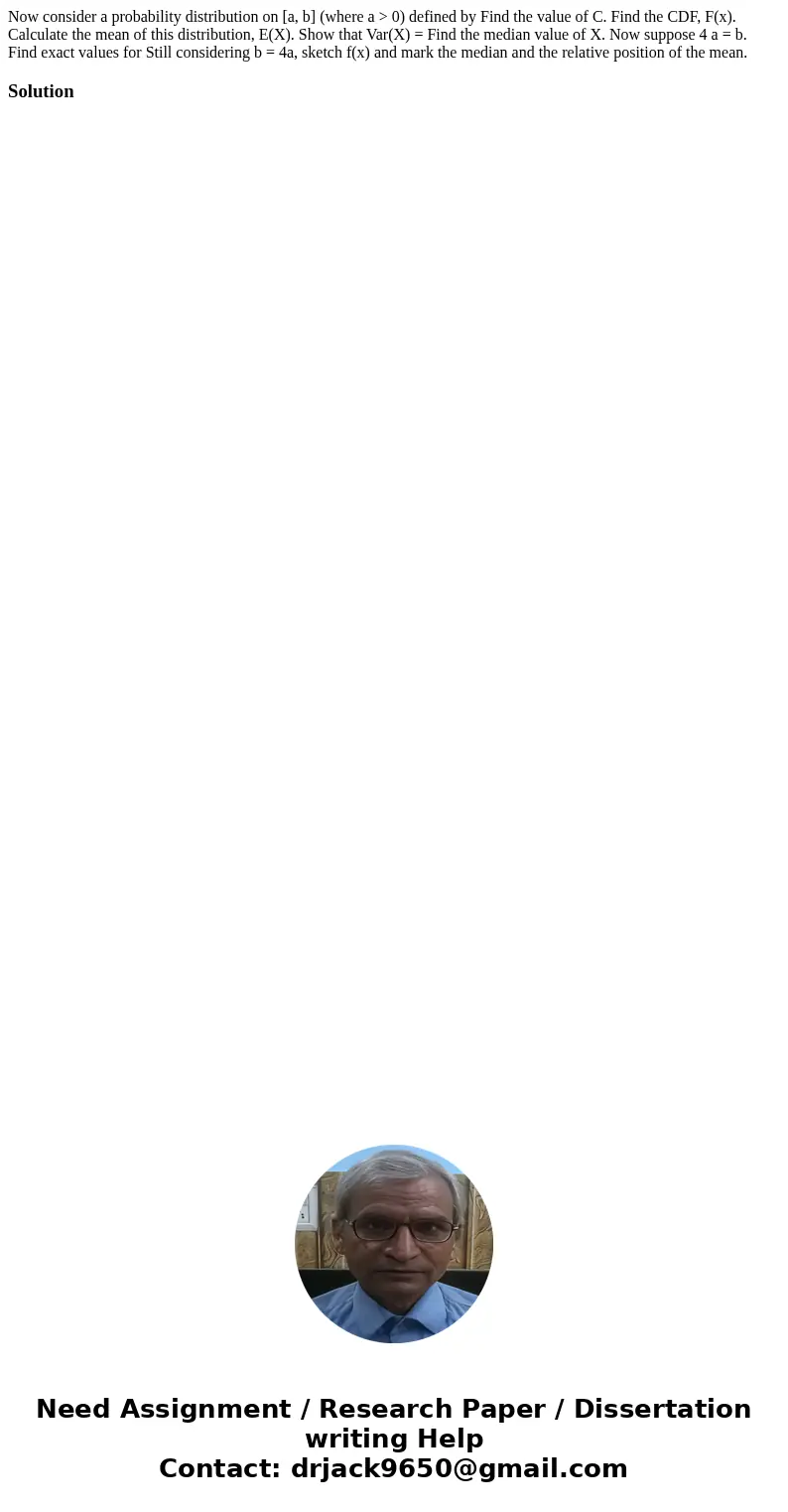  Now consider a probability distribution on [a, b] (where a > 0) defined by Find the value of C. Find the CDF, F(x). Calculate the mean of this distribution,