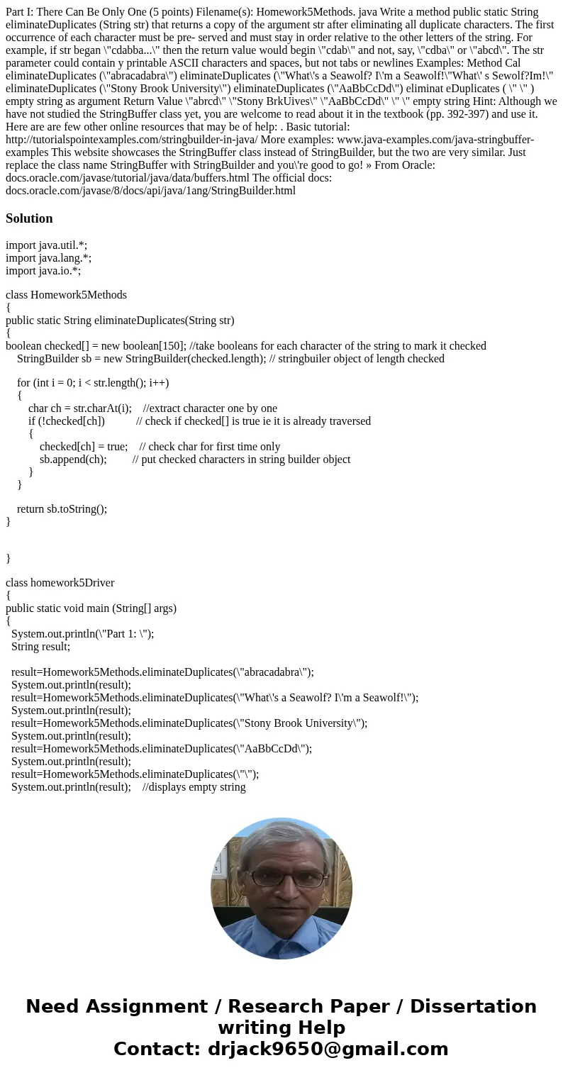 Part I: There Can Be Only One (5 points) Filename(s): Homework5Methods. java Write a method public static String eliminateDuplicates (String str) that returns   Part I: There Can Be Only One (5 points) Filename(s): Homework5Methods. java Write a method public static String eliminateDuplicates (String str) that returns