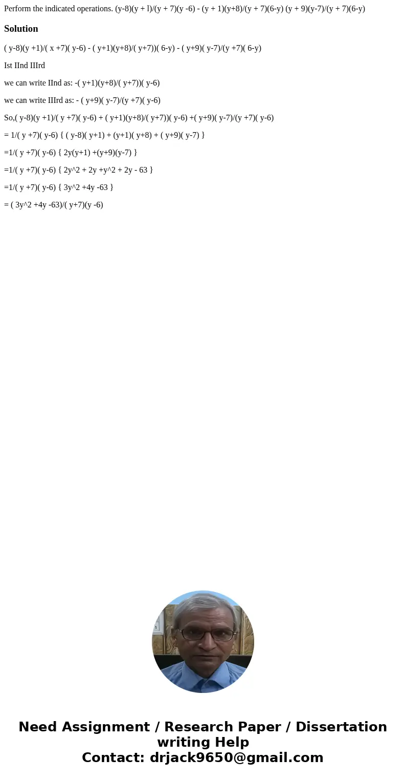  Perform the indicated operations. (y-8)(y + l)/(y + 7)(y -6) - (y + 1)(y+8)/(y + 7)(6-y) (y + 9)(y-7)/(y + 7)(6-y)Solution( y-8)(y +1)/( x +7)( y-6) - ( y+1)(y