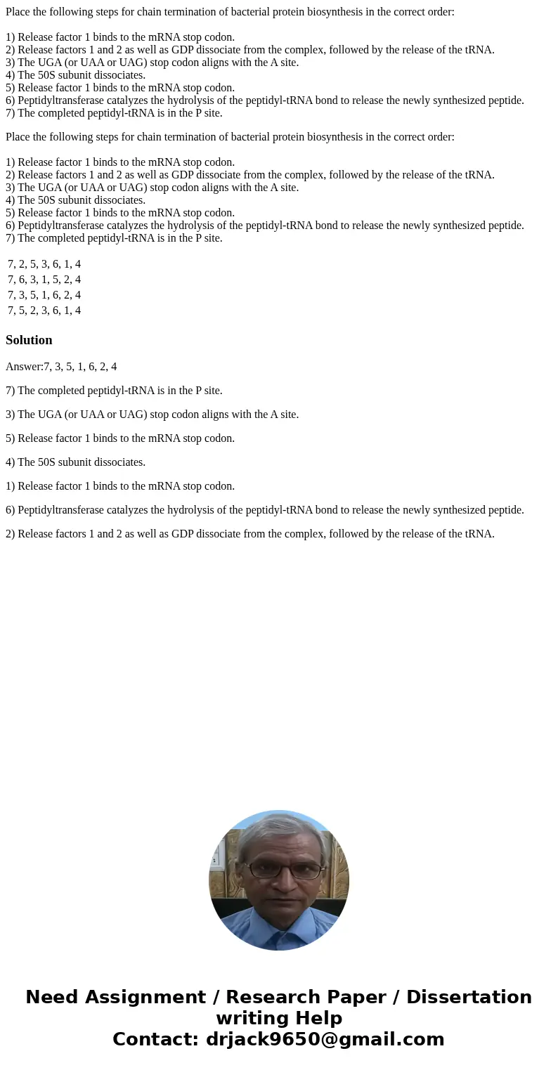 Place the following steps for chain termination of bacterial protein biosynthesis in the correct order: 1) Release factor 1 binds to the mRNA stop codon. 2) Rel Place the following steps for chain termination of bacterial protein biosynthesis in the correct order: 1) Release factor 1 binds to the mRNA stop codon. 2) Rel