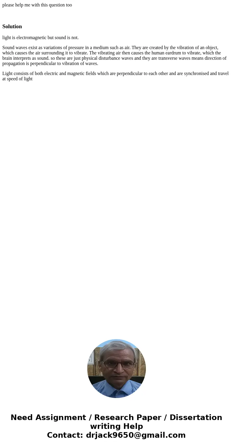 please help me with this question too Solutionlight is electromagnetic but sound is not. Sound waves exist as variations of pressure in a medium such as air. Th please help me with this question too Solutionlight is electromagnetic but sound is not. Sound waves exist as variations of pressure in a medium such as air. Th