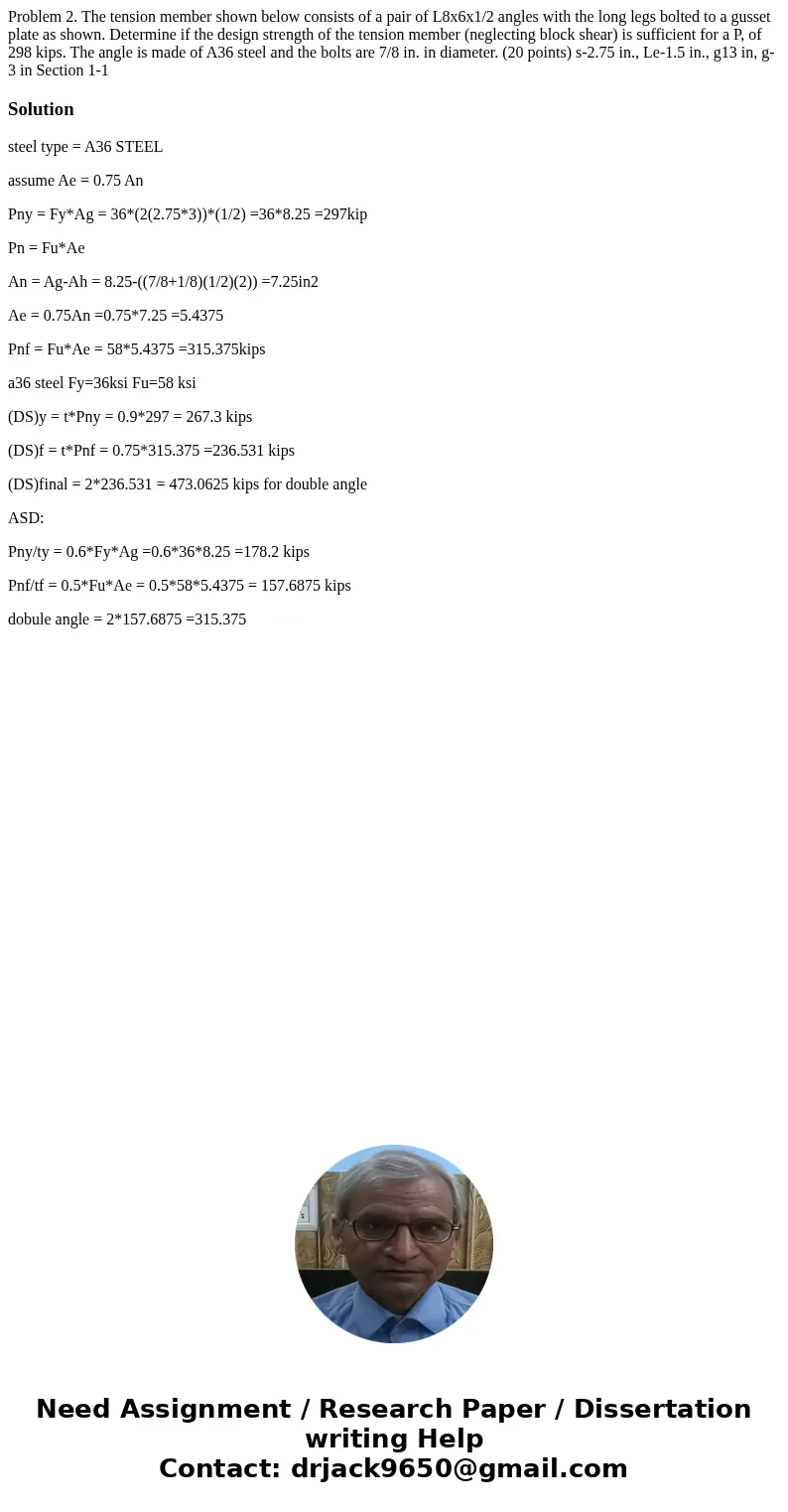  Problem 2. The tension member shown below consists of a pair of L8x6x1/2 angles with the long legs bolted to a gusset plate as shown. Determine if the design s