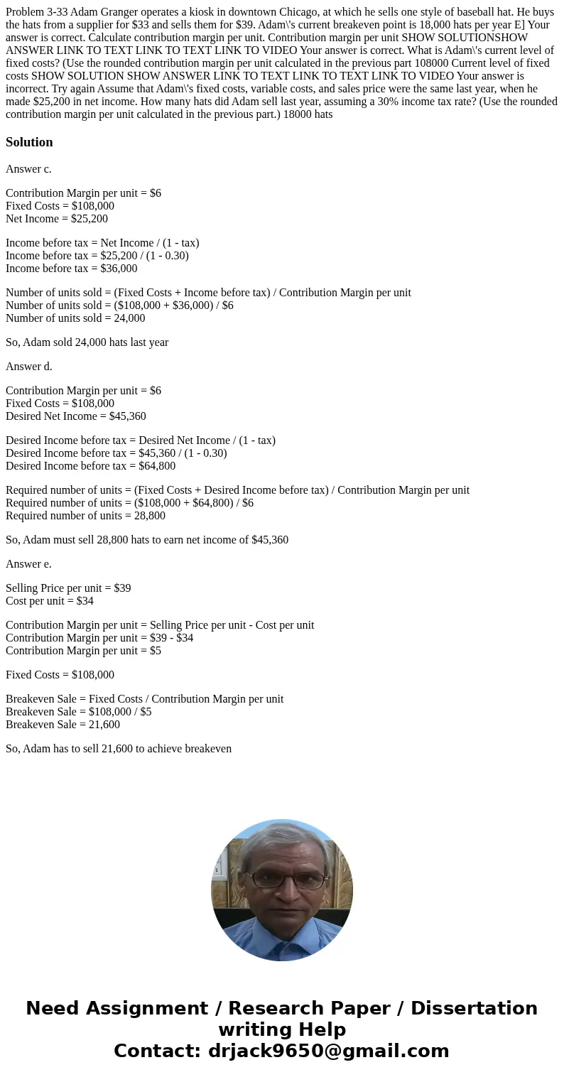 Problem 3-33 Adam Granger operates a kiosk in downtown Chicago, at which he sells one style of baseball hat. He buys the hats from a supplier for $33 and sells  Problem 3-33 Adam Granger operates a kiosk in downtown Chicago, at which he sells one style of baseball hat. He buys the hats from a supplier for $33 and sells