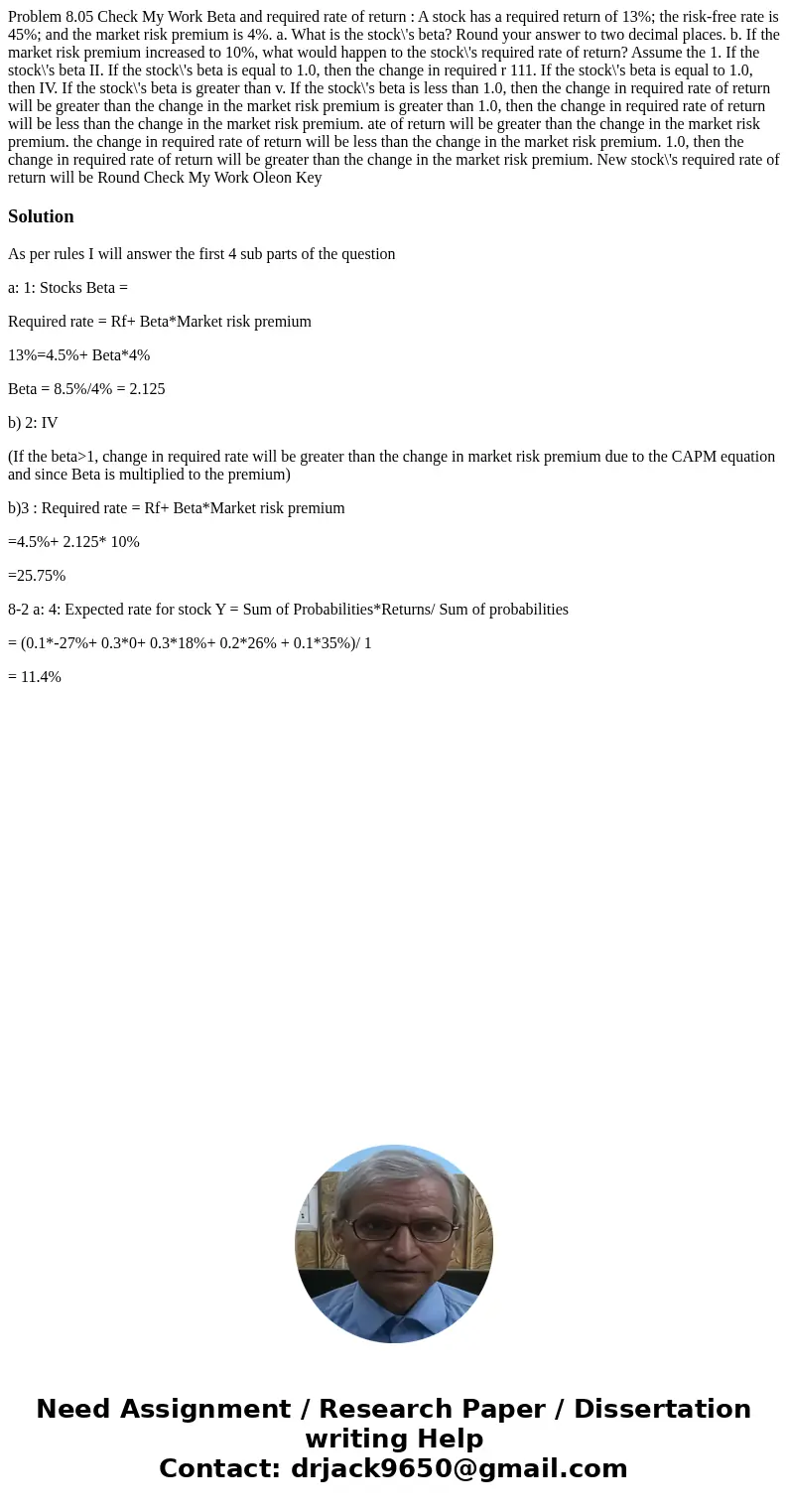 Problem 8.05 Check My Work Beta and required rate of return : A stock has a required return of 13%; the risk-free rate is 45%; and the market risk premium is 4  Problem 8.05 Check My Work Beta and required rate of return : A stock has a required return of 13%; the risk-free rate is 45%; and the market risk premium is 4