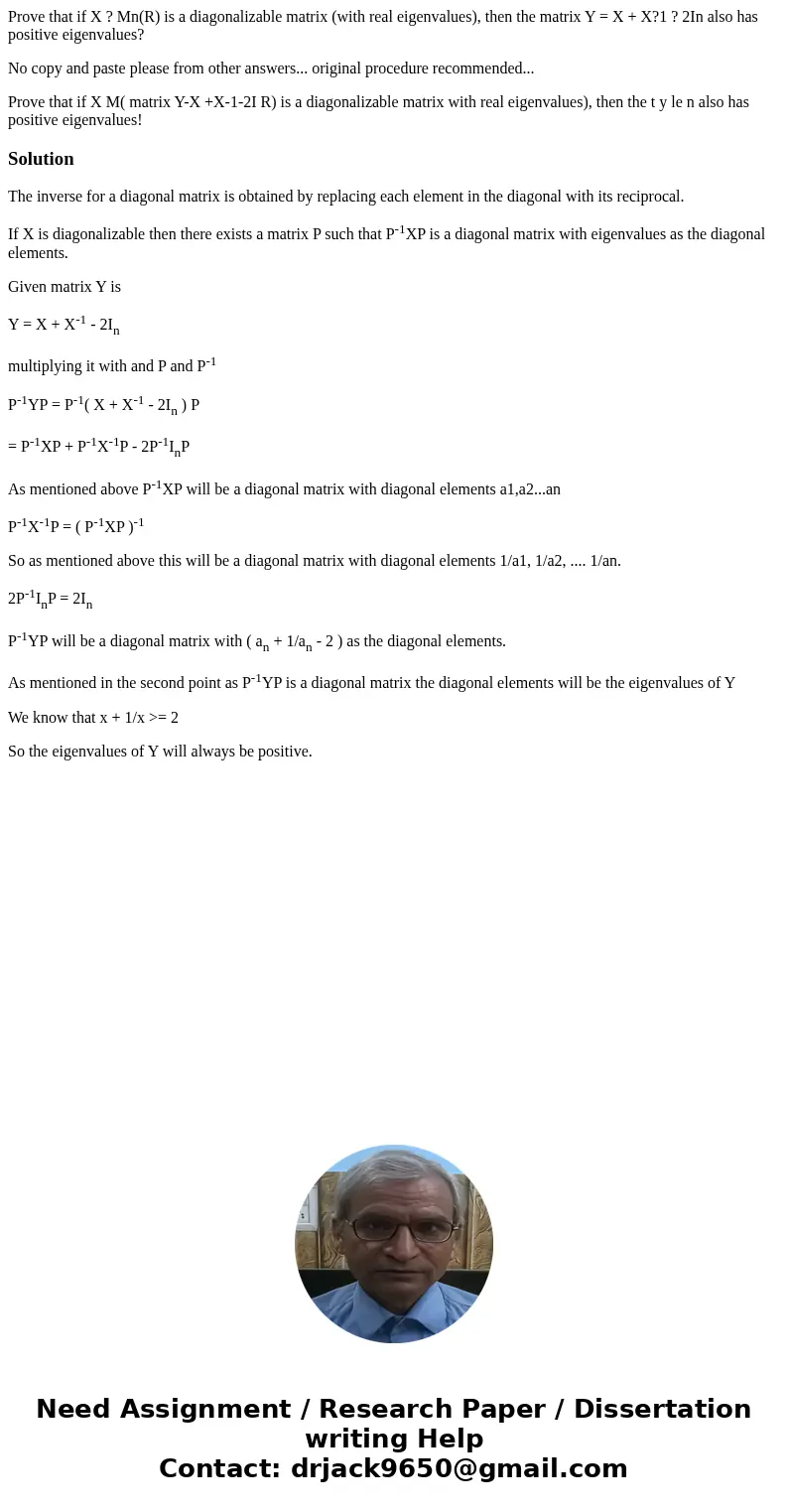 Prove that if X ? Mn(R) is a diagonalizable matrix (with real eigenvalues), then the matrix Y = X + X?1 ? 2In also has positive eigenvalues? No copy and paste p