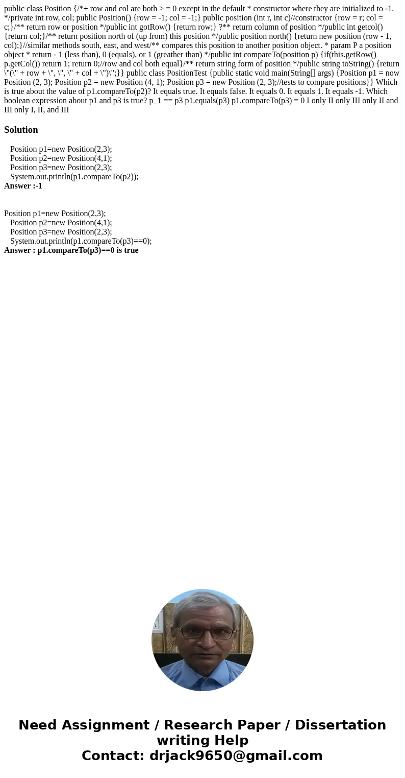 public class Position {/*+ row and col are both > = 0 except in the default * constructor where they are initialized to -1. */private int row, col; public P  public class Position {/*+ row and col are both > = 0 except in the default * constructor where they are initialized to -1. */private int row, col; public P
