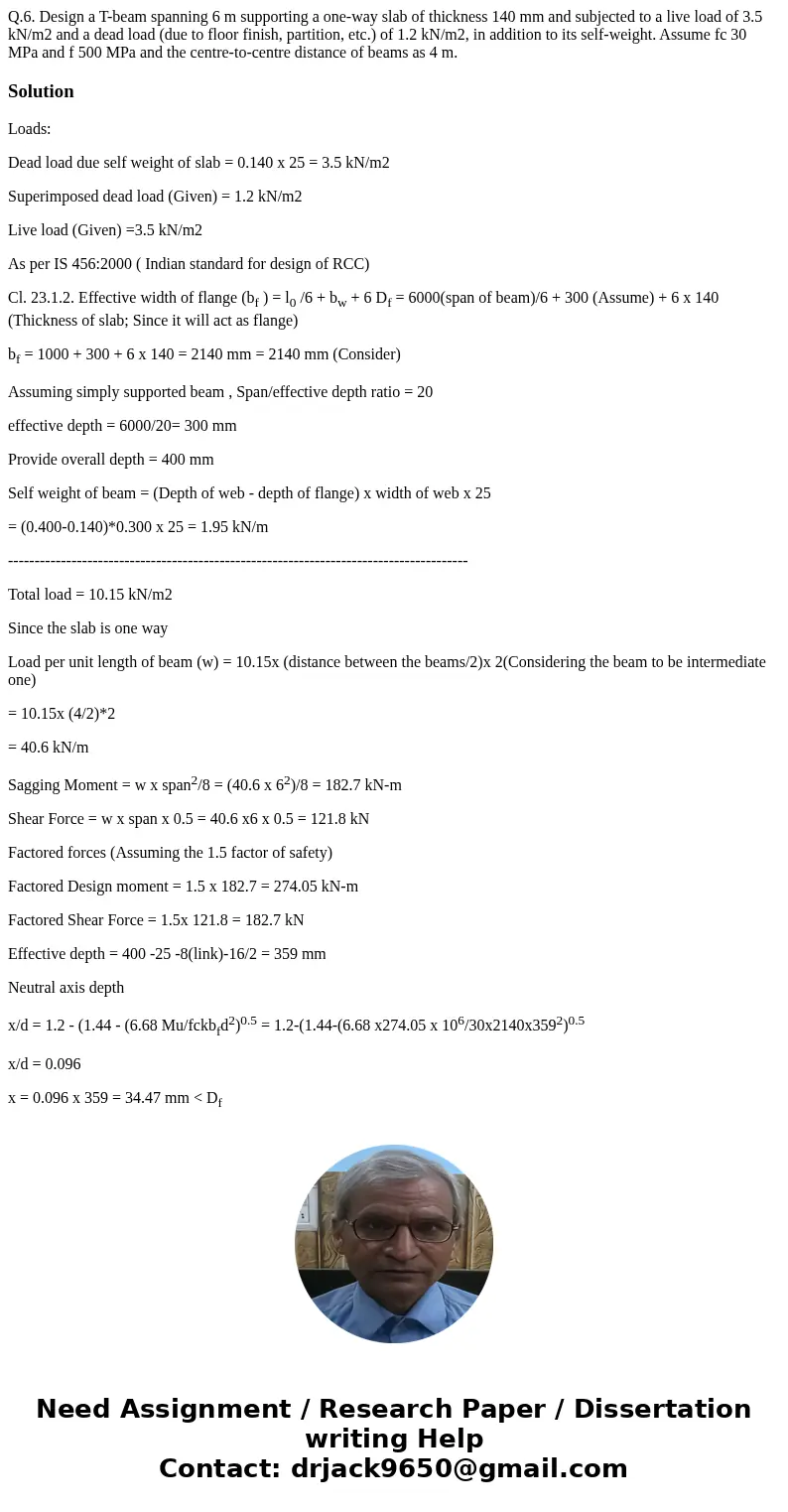 Q.6. Design a T-beam spanning 6 m supporting a one-way slab of thickness 140 mm and subjected to a live load of 3.5 kN/m2 and a dead load (due to floor finish,  Q.6. Design a T-beam spanning 6 m supporting a one-way slab of thickness 140 mm and subjected to a live load of 3.5 kN/m2 and a dead load (due to floor finish,