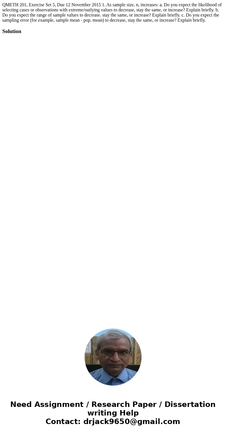 QMETH 201, Exercise Set 5, Due 12 November 2015 1. As sample size, n, increases: a. Do you expect the likelihood of selecting cases or observations with extrem  QMETH 201, Exercise Set 5, Due 12 November 2015 1. As sample size, n, increases: a. Do you expect the likelihood of selecting cases or observations with extrem