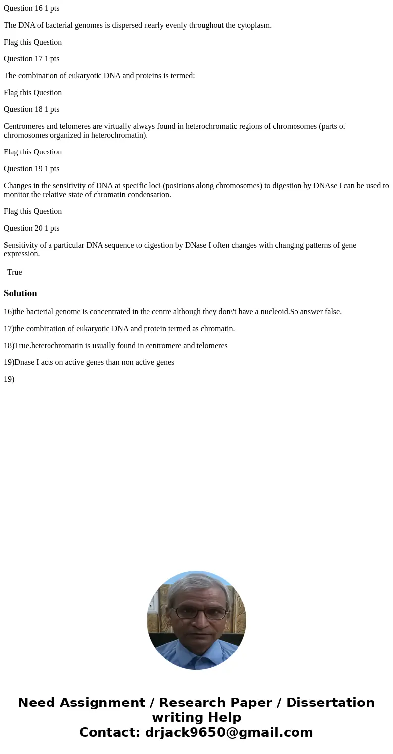 Question 16 1 pts The DNA of bacterial genomes is dispersed nearly evenly throughout the cytoplasm. Flag this Question Question 17 1 pts The combination of euka Question 16 1 pts The DNA of bacterial genomes is dispersed nearly evenly throughout the cytoplasm. Flag this Question Question 17 1 pts The combination of euka