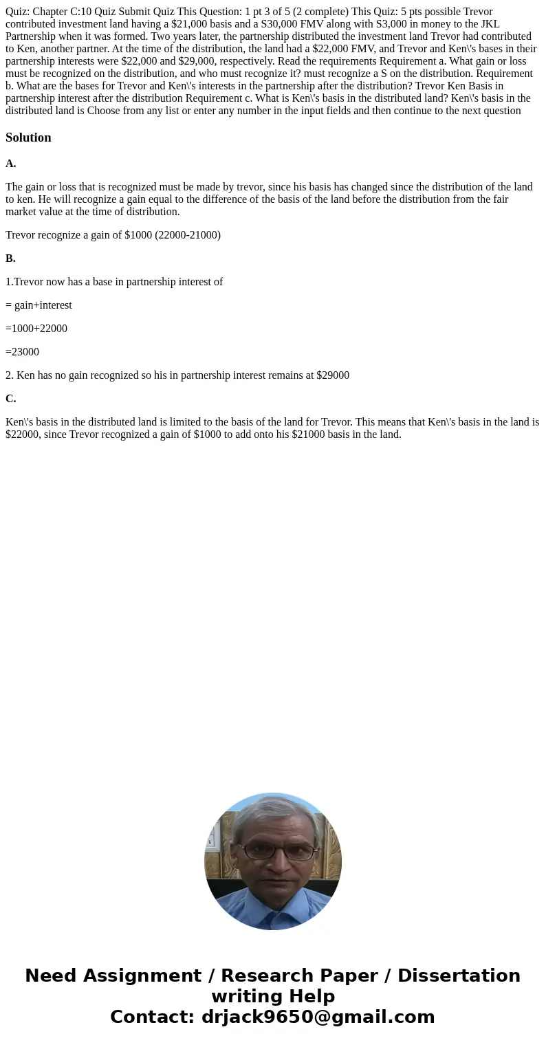Quiz: Chapter C:10 Quiz Submit Quiz This Question: 1 pt 3 of 5 (2 complete) This Quiz: 5 pts possible Trevor contributed investment land having a $21,000 basis  Quiz: Chapter C:10 Quiz Submit Quiz This Question: 1 pt 3 of 5 (2 complete) This Quiz: 5 pts possible Trevor contributed investment land having a $21,000 basis