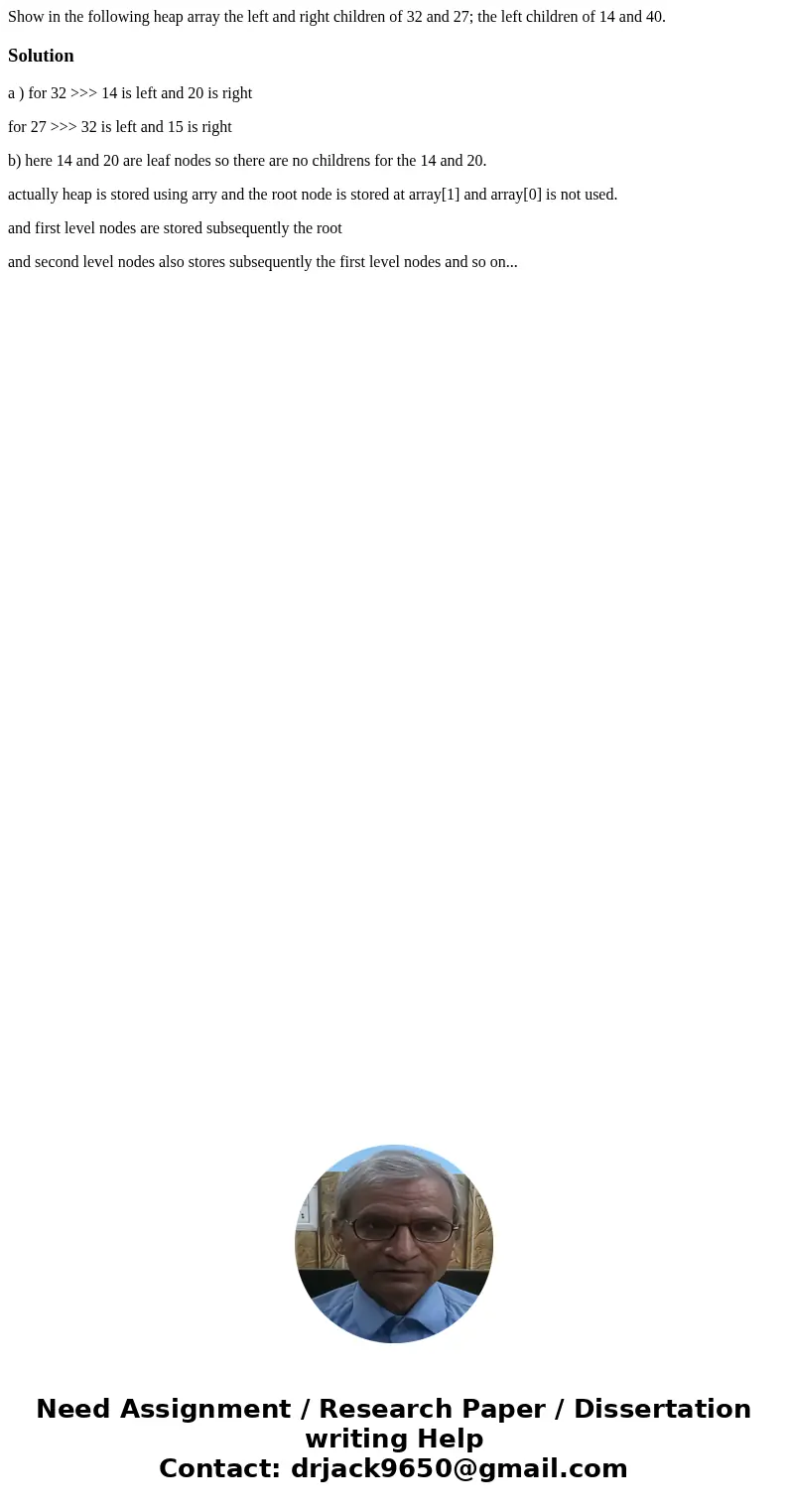 Show in the following heap array the left and right children of 32 and 27; the left children of 14 and 40.Solutiona ) for 32 >>> 14 is left and 20 is   Show in the following heap array the left and right children of 32 and 27; the left children of 14 and 40.Solutiona ) for 32 >>> 14 is left and 20 is