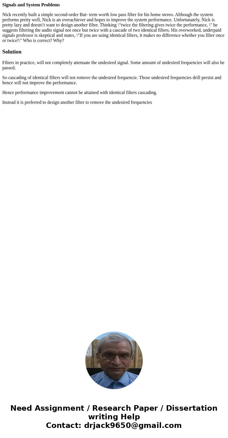 Signals and System Problems Nick recently built a simple second-order But- term worth low pass filter for his home stereo. Although the system performs pretty w Signals and System Problems Nick recently built a simple second-order But- term worth low pass filter for his home stereo. Although the system performs pretty w