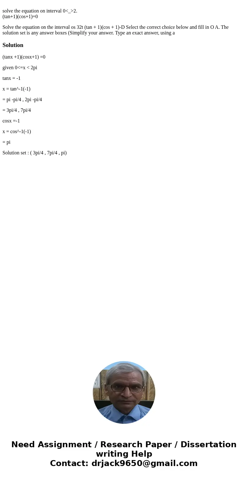solve the equation on interval 0<_>2. (tan+1)(cos+1)=0 Solve the equation on the interval os 32t (tan + 1)(cos + 1)-D Select the correct choice below and  solve the equation on interval 0<_>2. (tan+1)(cos+1)=0 Solve the equation on the interval os 32t (tan + 1)(cos + 1)-D Select the correct choice below and