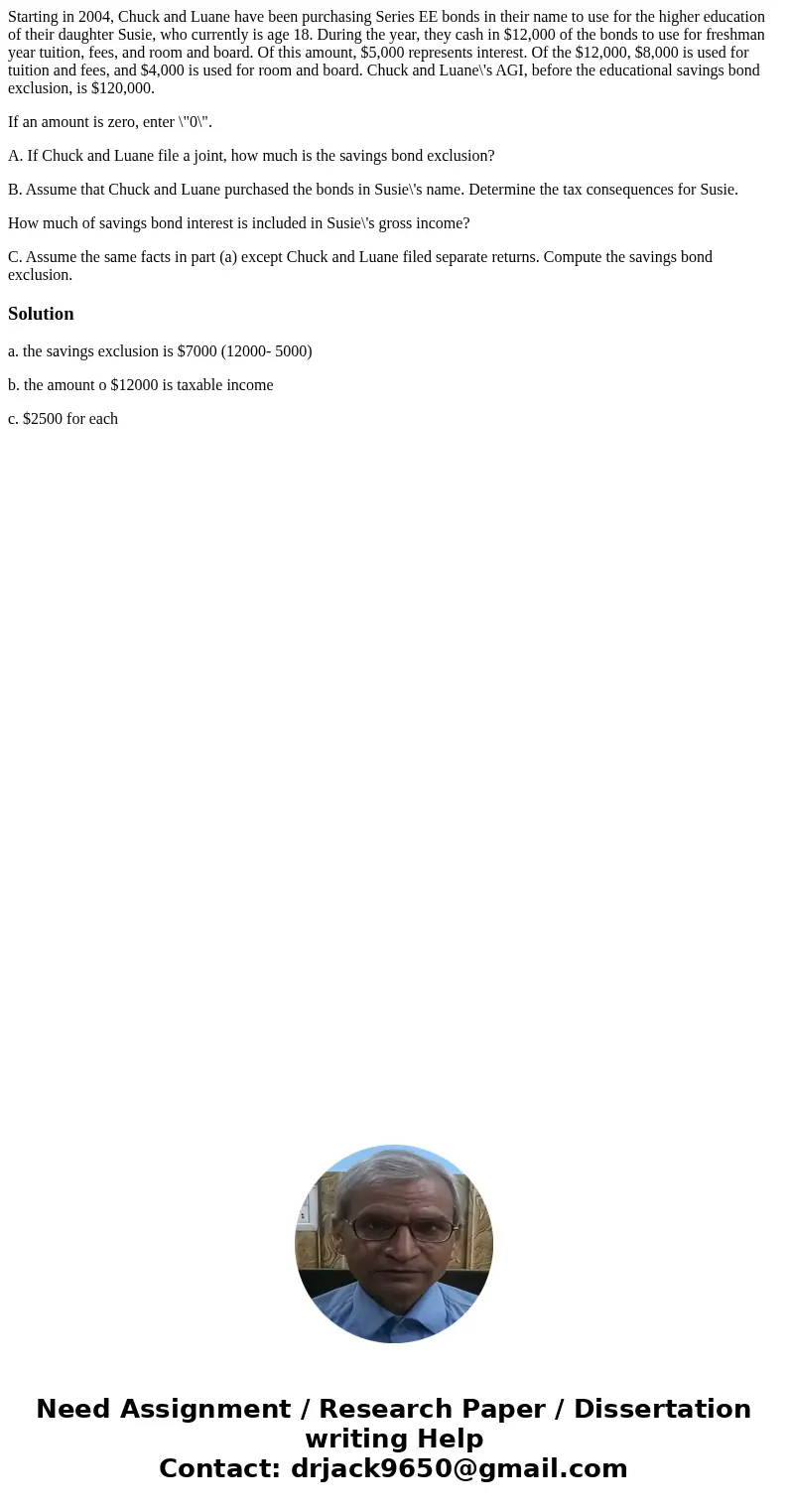 Starting in 2004, Chuck and Luane have been purchasing Series EE bonds in their name to use for the higher education of their daughter Susie, who currently is a Starting in 2004, Chuck and Luane have been purchasing Series EE bonds in their name to use for the higher education of their daughter Susie, who currently is a