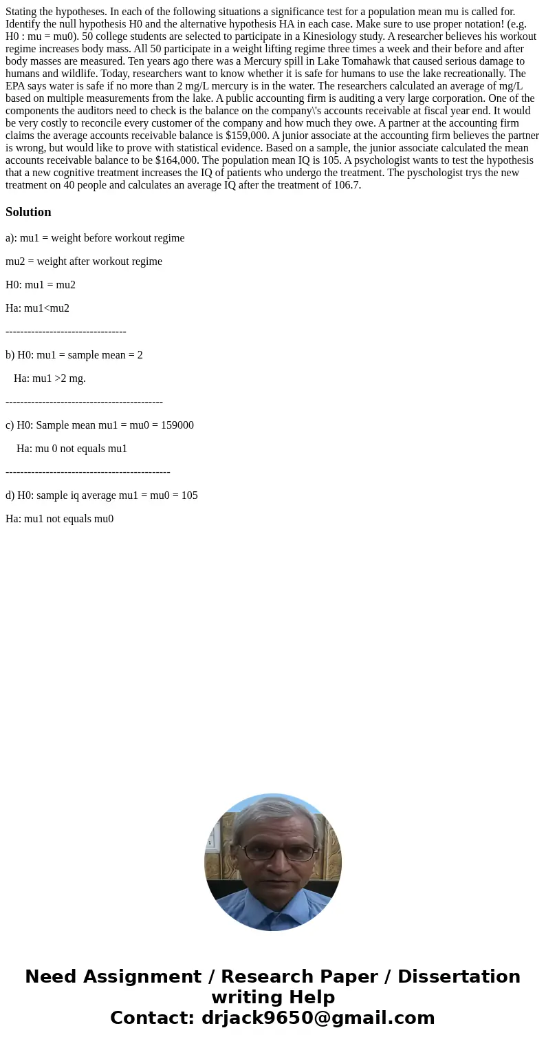 Stating the hypotheses. In each of the following situations a significance test for a population mean mu is called for. Identify the null hypothesis H0 and the  Stating the hypotheses. In each of the following situations a significance test for a population mean mu is called for. Identify the null hypothesis H0 and the