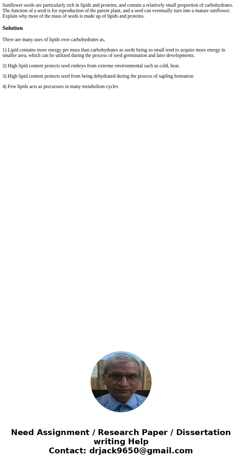 Sunflower seeds are particularly rich in lipids and proteins, and contain a relatively small proportion of carbohydrates. The function of a seed is for reprodu  Sunflower seeds are particularly rich in lipids and proteins, and contain a relatively small proportion of carbohydrates. The function of a seed is for reprodu