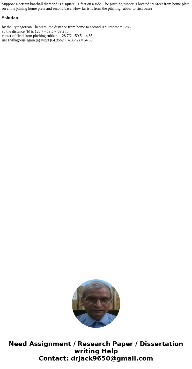 Suppose a certain baseball diamond is a square 91 feet on a side. The pitching rubber is located 59.5feet from home plate on a line joining home plate and secon Suppose a certain baseball diamond is a square 91 feet on a side. The pitching rubber is located 59.5feet from home plate on a line joining home plate and secon