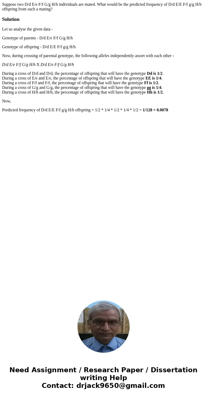 Suppose two D/d E/e F/f G/g H/h individuals are mated. What would be the predicted frequency of D/d E/E F/f g/g H/h offspring from such a mating?SolutionLet us  Suppose two D/d E/e F/f G/g H/h individuals are mated. What would be the predicted frequency of D/d E/E F/f g/g H/h offspring from such a mating?SolutionLet us