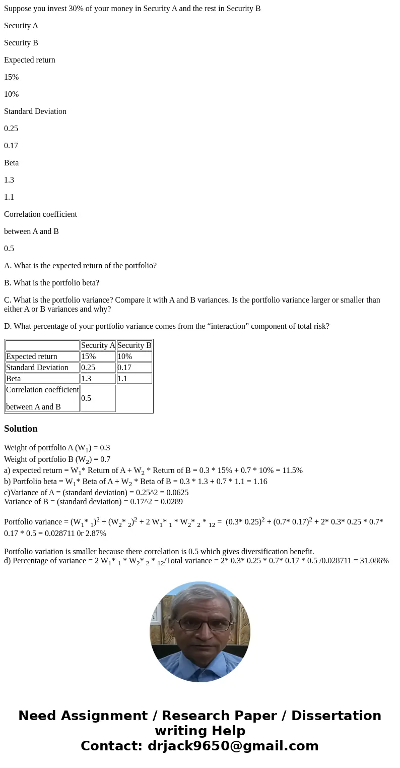 Suppose you invest 30% of your money in Security A and the rest in Security B Security A Security B Expected return 15% 10% Standard Deviation 0.25 0.17 Beta 1.