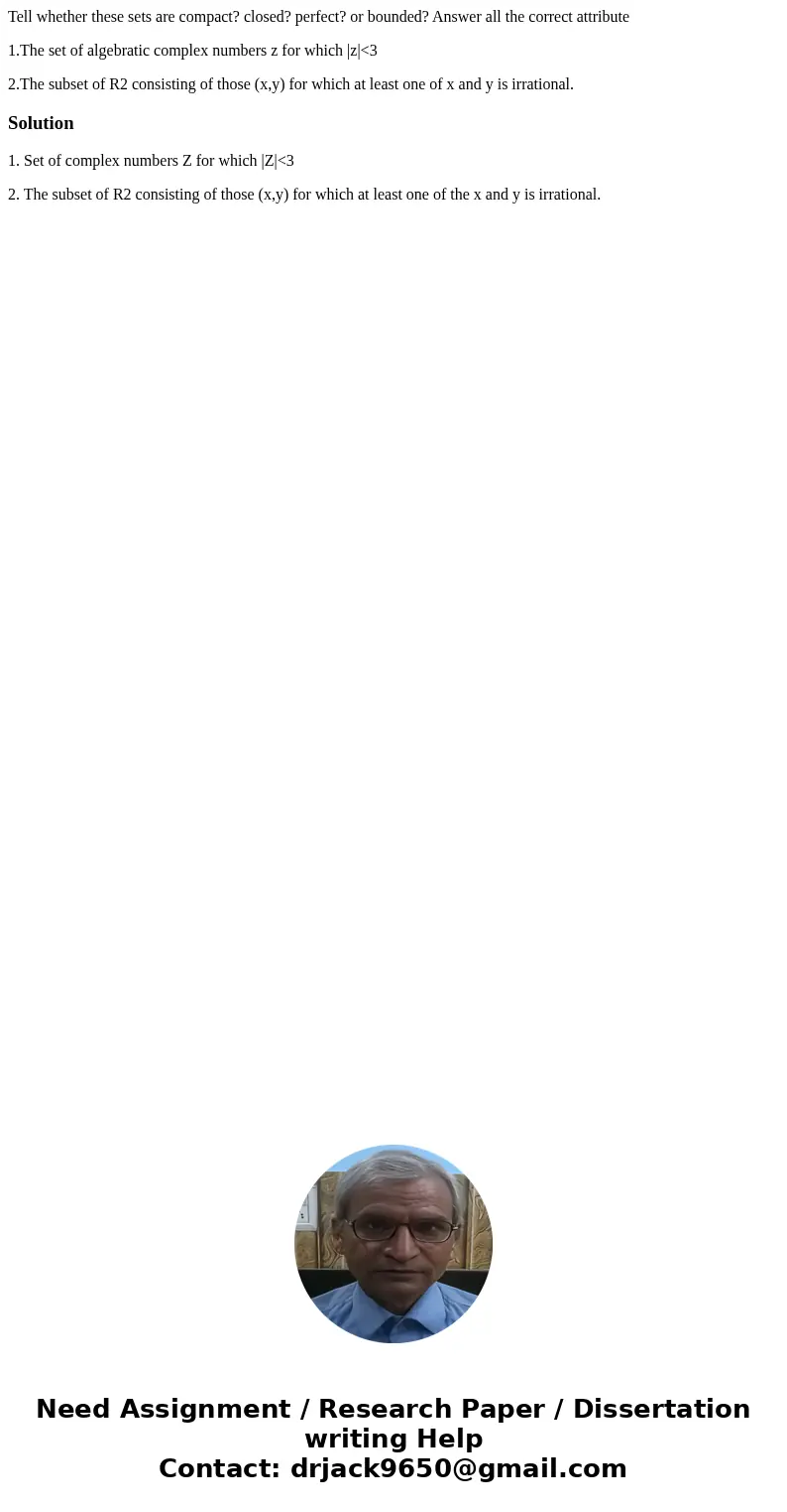 Tell whether these sets are compact? closed? perfect? or bounded? Answer all the correct attribute 1.The set of algebratic complex numbers z for which |z|<3  Tell whether these sets are compact? closed? perfect? or bounded? Answer all the correct attribute 1.The set of algebratic complex numbers z for which |z|<3