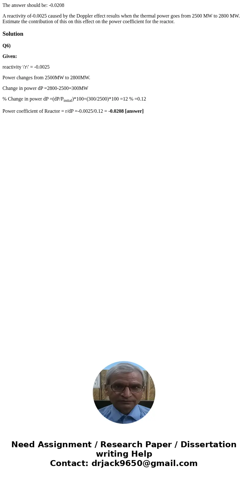 The answer should be: -0.0208 A reactivity of-0.0025 caused by the Doppler effect results when the thermal power goes from 2500 MW to 2800 MW. Estimate the cont The answer should be: -0.0208 A reactivity of-0.0025 caused by the Doppler effect results when the thermal power goes from 2500 MW to 2800 MW. Estimate the cont