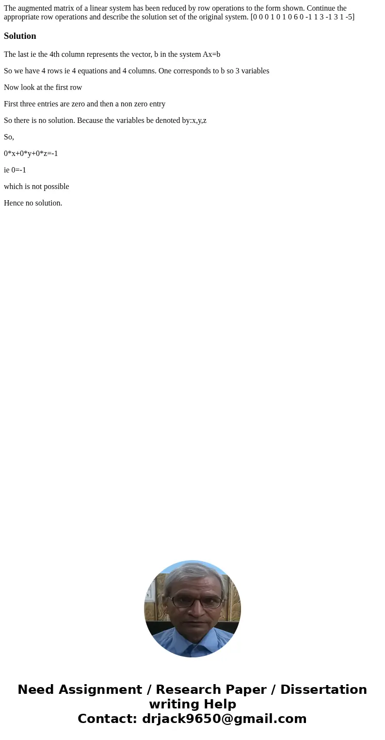 The augmented matrix of a linear system has been reduced by row operations to the form shown. Continue the appropriate row operations and describe the solution  The augmented matrix of a linear system has been reduced by row operations to the form shown. Continue the appropriate row operations and describe the solution