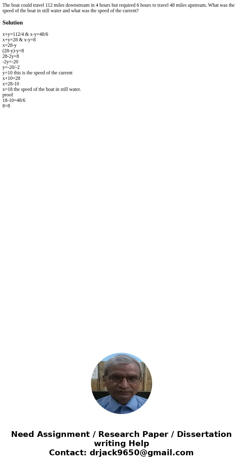 The boat could travel 112 miles downstream in 4 hours but required 6 hours to travel 48 miles upstream. What was the speed of the boat in still water and what w The boat could travel 112 miles downstream in 4 hours but required 6 hours to travel 48 miles upstream. What was the speed of the boat in still water and what w