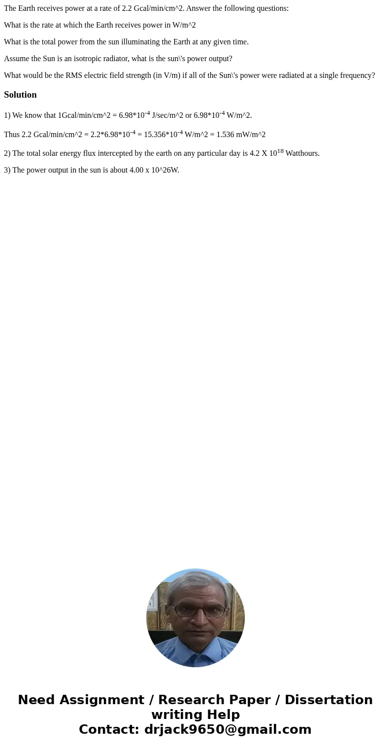 The Earth receives power at a rate of 2.2 Gcal/min/cm^2. Answer the following questions: What is the rate at which the Earth receives power in W/m^2 What is the The Earth receives power at a rate of 2.2 Gcal/min/cm^2. Answer the following questions: What is the rate at which the Earth receives power in W/m^2 What is the