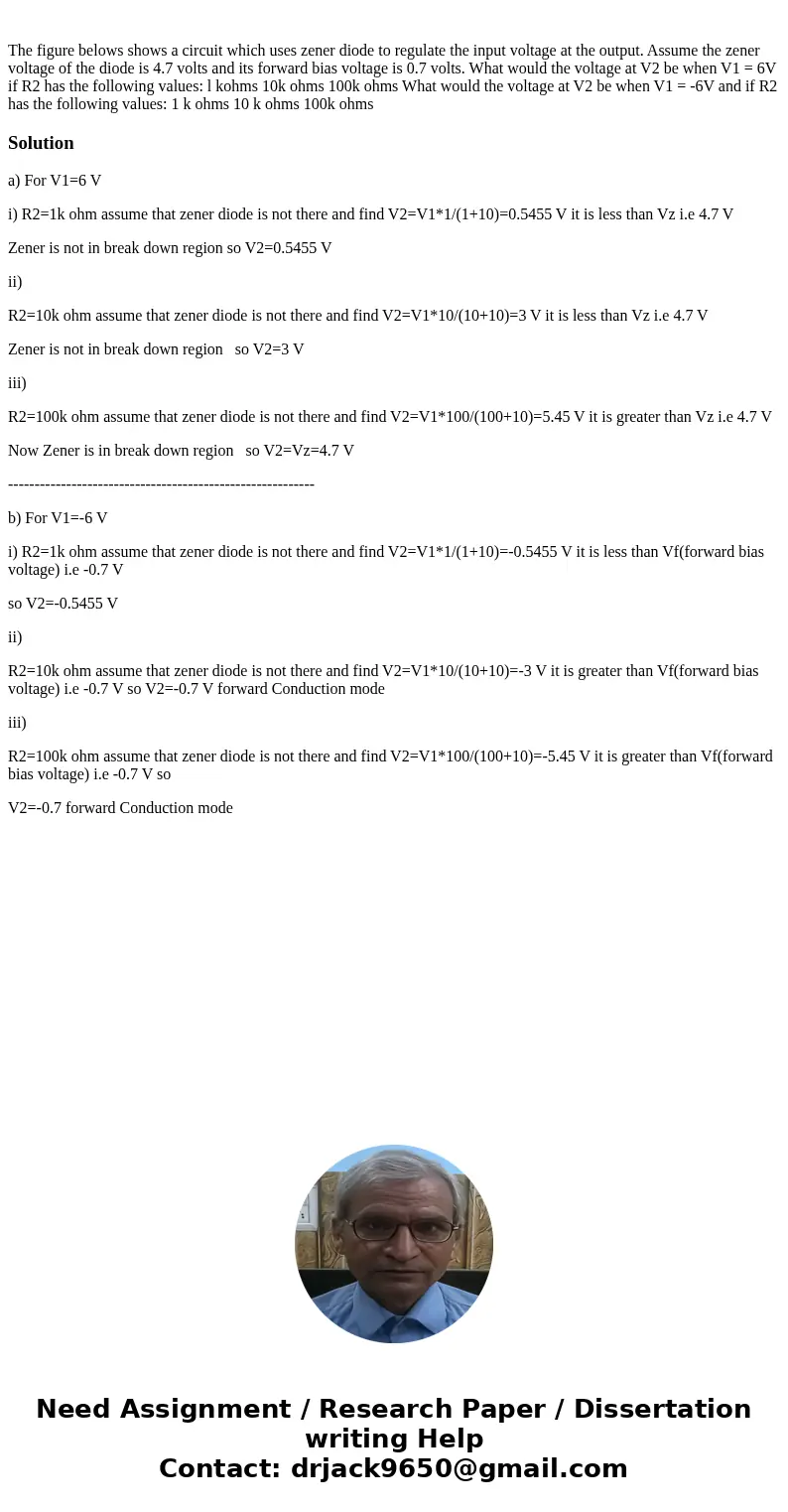 The figure belows shows a circuit which uses zener diode to regulate the input voltage at the output. Assume the zener voltage of the diode is 4.7 volts and it  The figure belows shows a circuit which uses zener diode to regulate the input voltage at the output. Assume the zener voltage of the diode is 4.7 volts and it