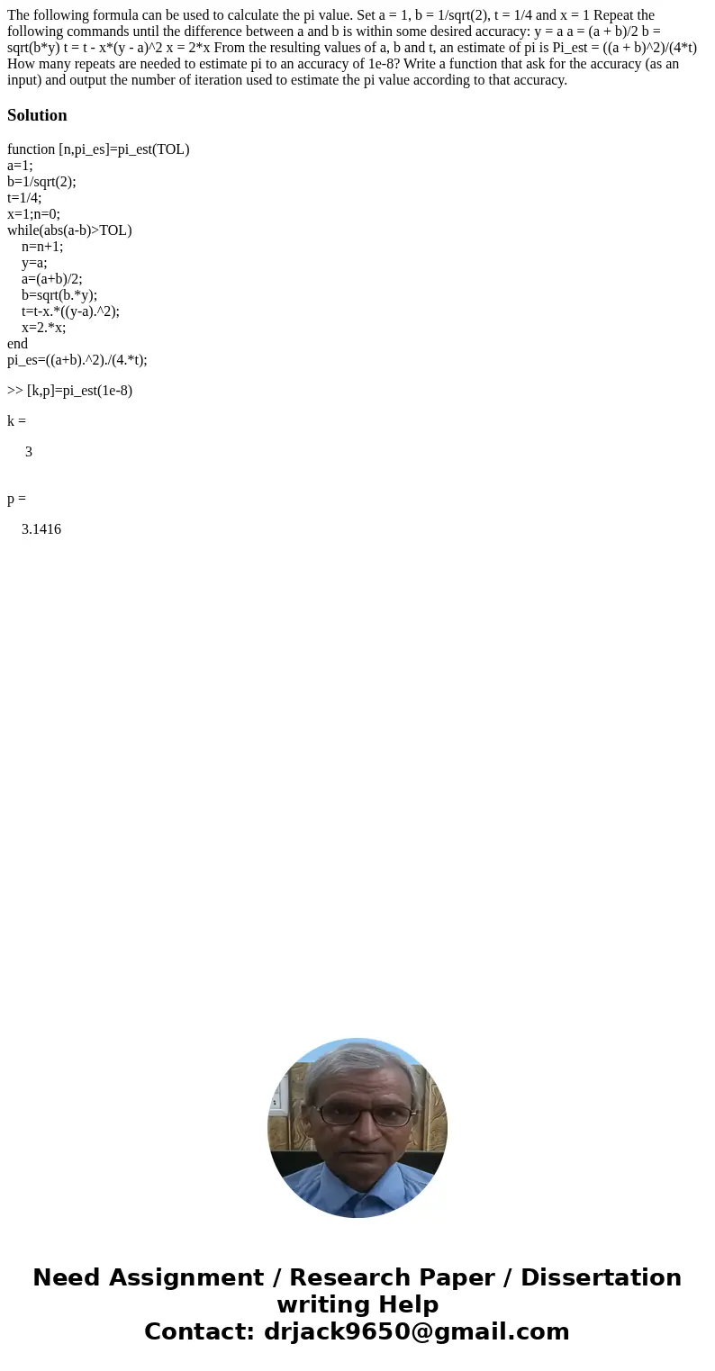 The following formula can be used to calculate the pi value. Set a = 1, b = 1/sqrt(2), t = 1/4 and x = 1 Repeat the following commands until the difference bet  The following formula can be used to calculate the pi value. Set a = 1, b = 1/sqrt(2), t = 1/4 and x = 1 Repeat the following commands until the difference bet