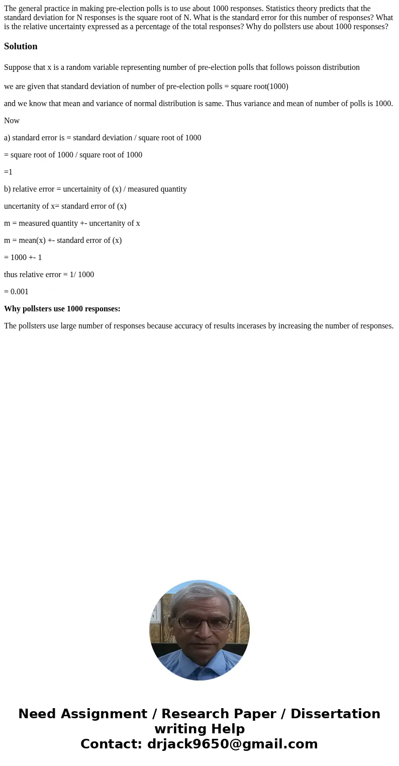 The general practice in making pre-election polls is to use about 1000 responses. Statistics theory predicts that the standard deviation for N responses is the  The general practice in making pre-election polls is to use about 1000 responses. Statistics theory predicts that the standard deviation for N responses is the