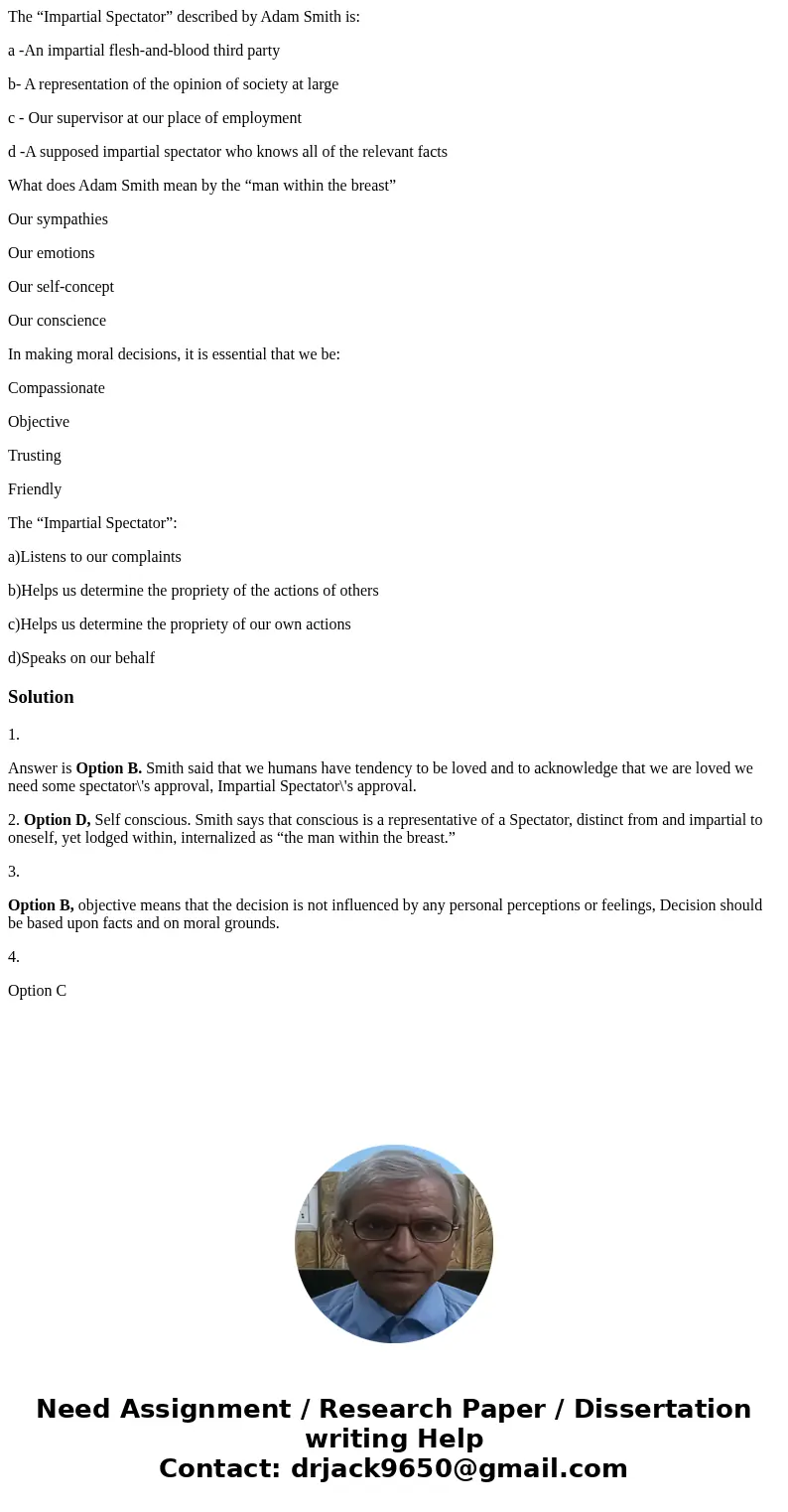 The “Impartial Spectator” described by Adam Smith is: a -An impartial flesh-and-blood third party b- A representation of the opinion of society at large c - Our The “Impartial Spectator” described by Adam Smith is: a -An impartial flesh-and-blood third party b- A representation of the opinion of society at large c - Our