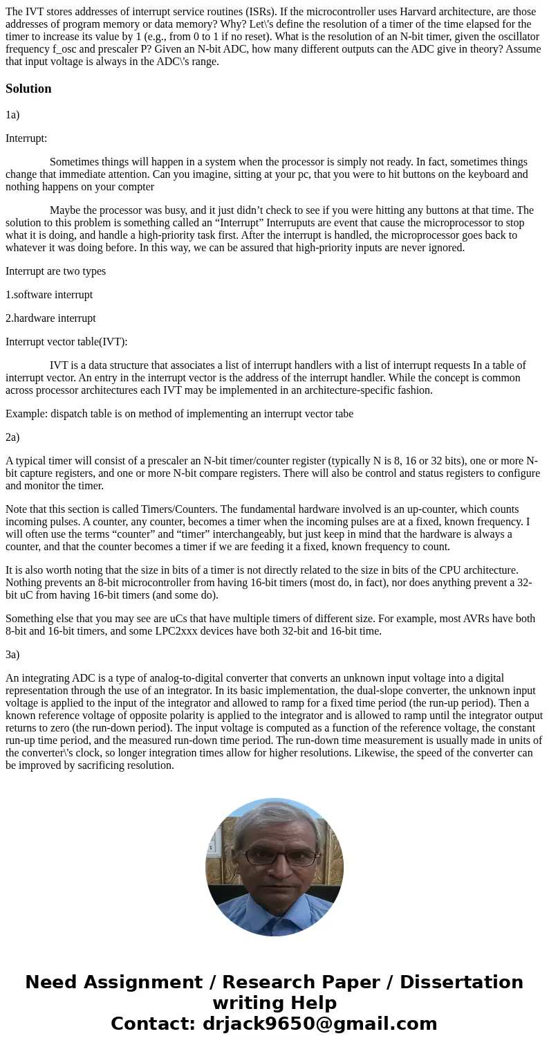 The IVT stores addresses of interrupt service routines (ISRs). If the microcontroller uses Harvard architecture, are those addresses of program memory or data   The IVT stores addresses of interrupt service routines (ISRs). If the microcontroller uses Harvard architecture, are those addresses of program memory or data