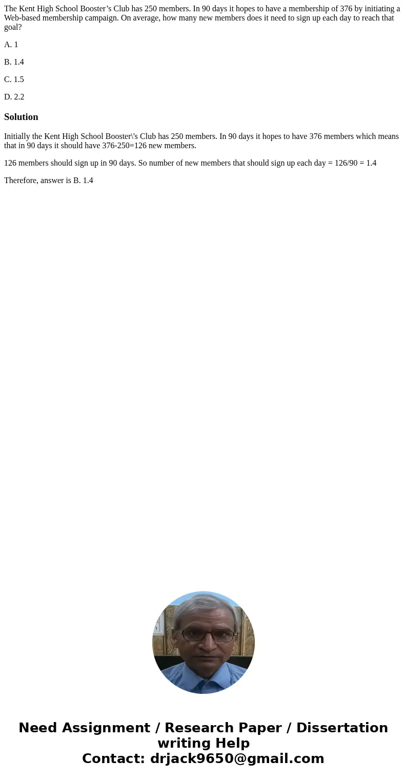 The Kent High School Booster’s Club has 250 members. In 90 days it hopes to have a membership of 376 by initiating a Web-based membership campaign. On average,  The Kent High School Booster’s Club has 250 members. In 90 days it hopes to have a membership of 376 by initiating a Web-based membership campaign. On average,