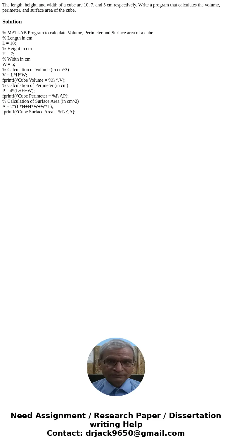 The length, height, and width of a cube are 10, 7. and 5 cm respectively. Write a program that calculates the volume, perimeter, and surface area of the cube.   The length, height, and width of a cube are 10, 7. and 5 cm respectively. Write a program that calculates the volume, perimeter, and surface area of the cube.