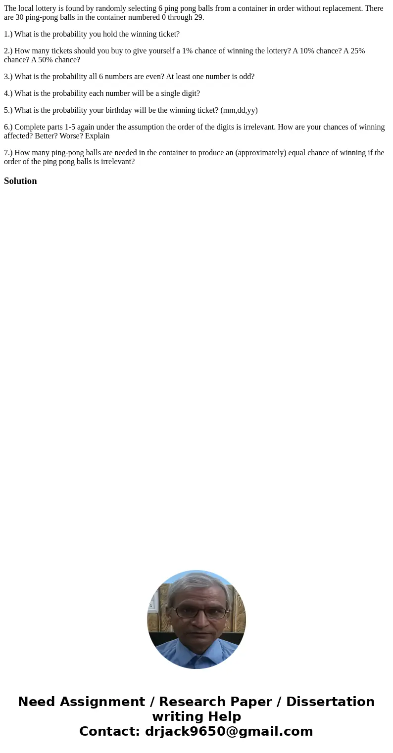 The local lottery is found by randomly selecting 6 ping pong balls from a container in order without replacement. There are 30 ping-pong balls in the container  The local lottery is found by randomly selecting 6 ping pong balls from a container in order without replacement. There are 30 ping-pong balls in the container