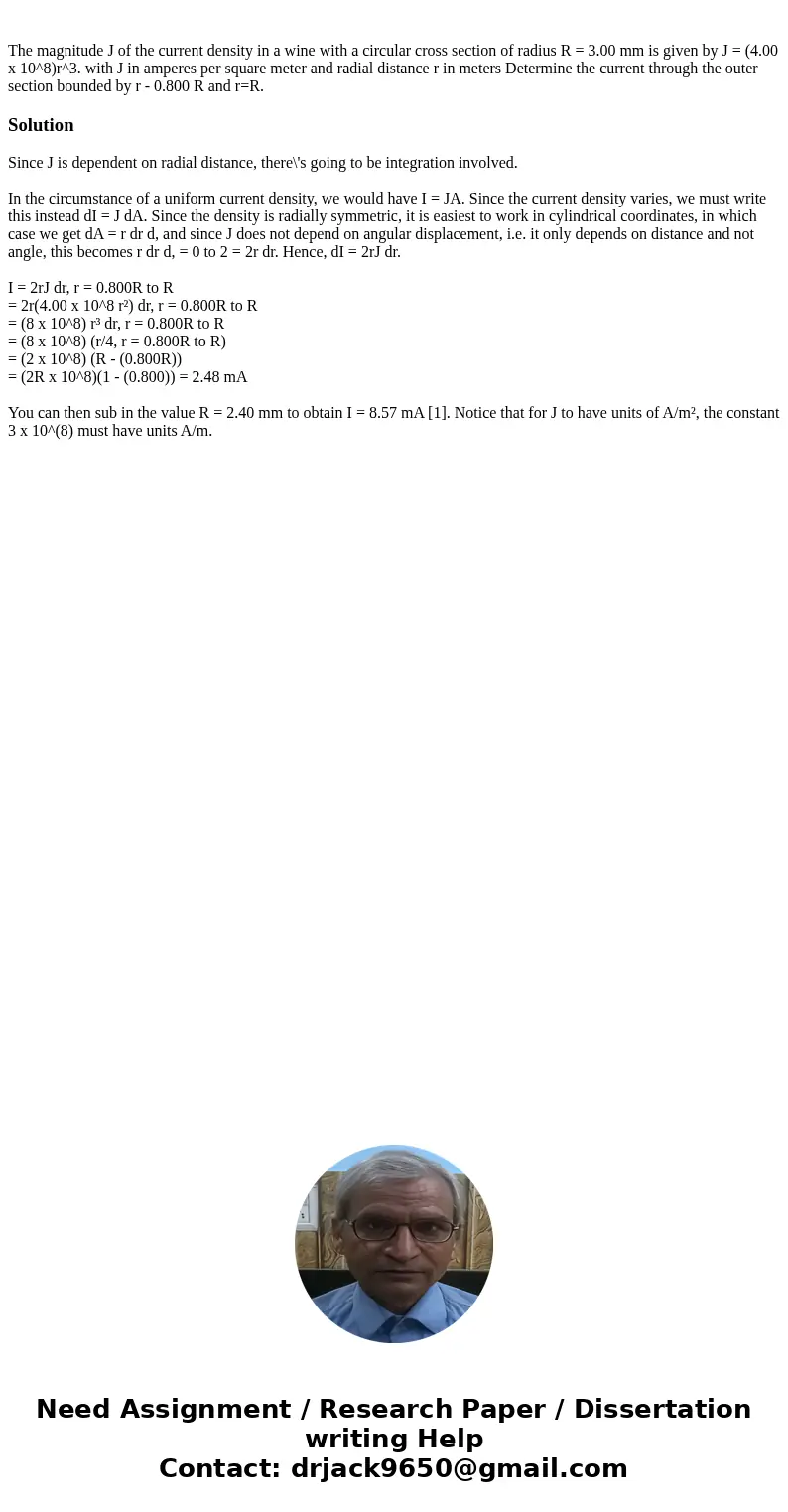 The magnitude J of the current density in a wine with a circular cross section of radius R = 3.00 mm is given by J = (4.00 x 10^8)r^3. with J in amperes per sq  The magnitude J of the current density in a wine with a circular cross section of radius R = 3.00 mm is given by J = (4.00 x 10^8)r^3. with J in amperes per sq