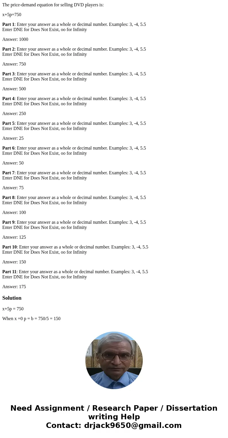 The price-demand equation for selling DVD players is: x+5p=750 Part 1: Enter your answer as a whole or decimal number. Examples: 3, -4, 5.5 Enter DNE for Does N
